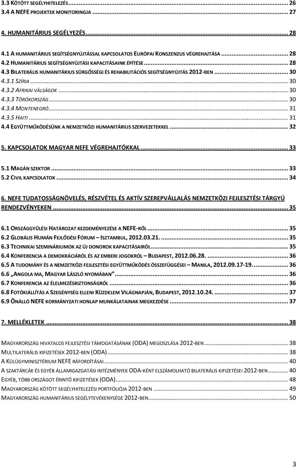 .. 31 4.4 EGYÜTTMŰKÖDÉSÜNK A NEMZETKÖZI HUMANITÁRIUS SZERVEZETEKKEL... 32 5. KAPCSOLATOK MAGYAR NEFE VÉGREHAJTÓKKAL... 33 5.1 MAGÁN SZEKTOR... 33 5.2 CIVIL KAPCSOLATOK... 34 6.