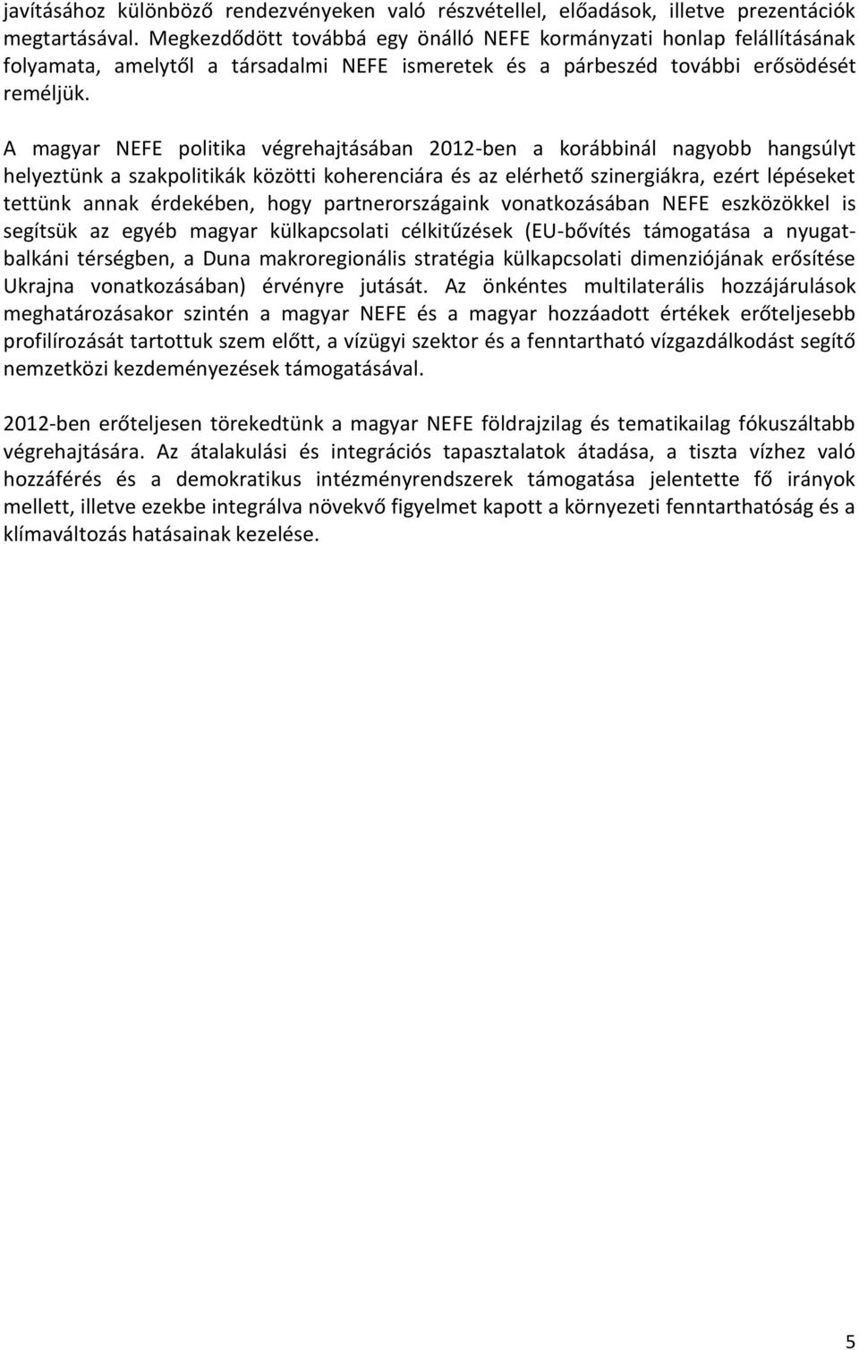 A magyar NEFE politika végrehajtásában 2012-ben a korábbinál nagyobb hangsúlyt helyeztünk a szakpolitikák közötti koherenciára és az elérhető szinergiákra, ezért lépéseket tettünk annak érdekében,