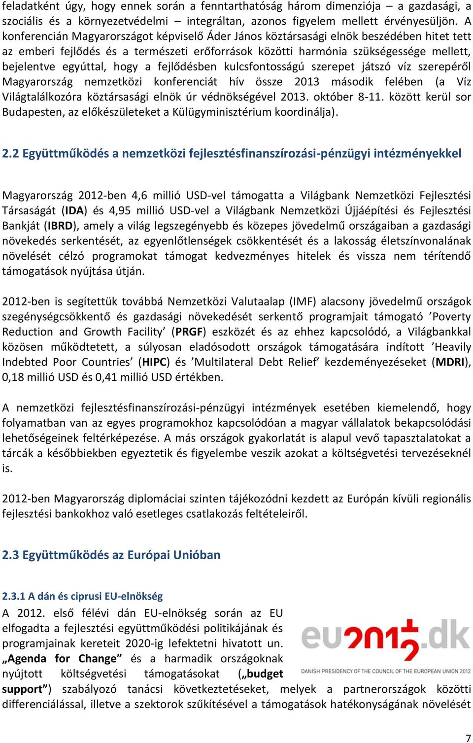 hogy a fejlődésben kulcsfontosságú szerepet játszó víz szerepéről Magyarország nemzetközi konferenciát hív össze 2013 második felében (a Víz Világtalálkozóra köztársasági elnök úr védnökségével 2013.