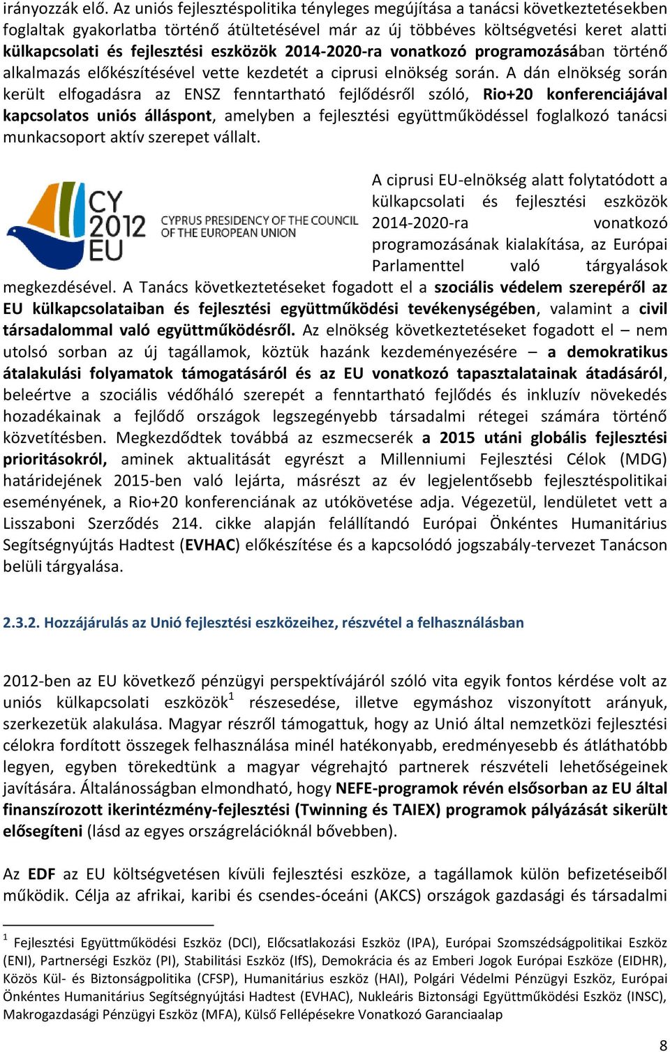 eszközök 2014-2020-ra vonatkozó programozásában történő alkalmazás előkészítésével vette kezdetét a ciprusi elnökség során.