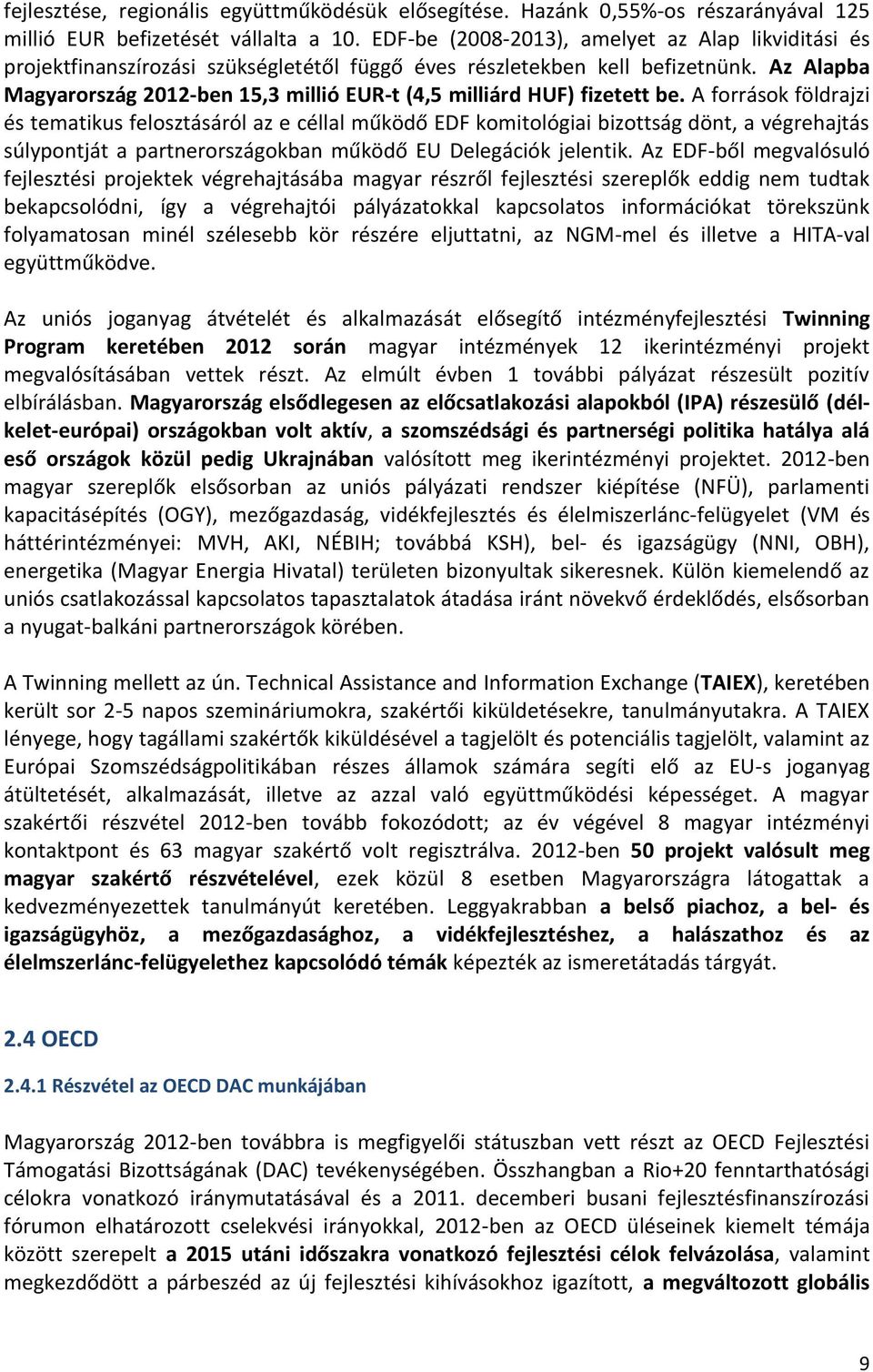 Az Alapba Magyarország 2012-ben 15,3 millió EUR-t (4,5 milliárd HUF) fizetett be.