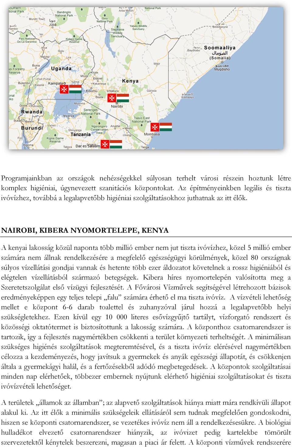 NAIROBI, KIBERA NYOMORTELEPE, KENYA A kenyai lakosság közül naponta több millió ember nem jut tiszta ivóvízhez, közel 5 millió ember számára nem állnak rendelkezésére a megfelelő egészségügyi