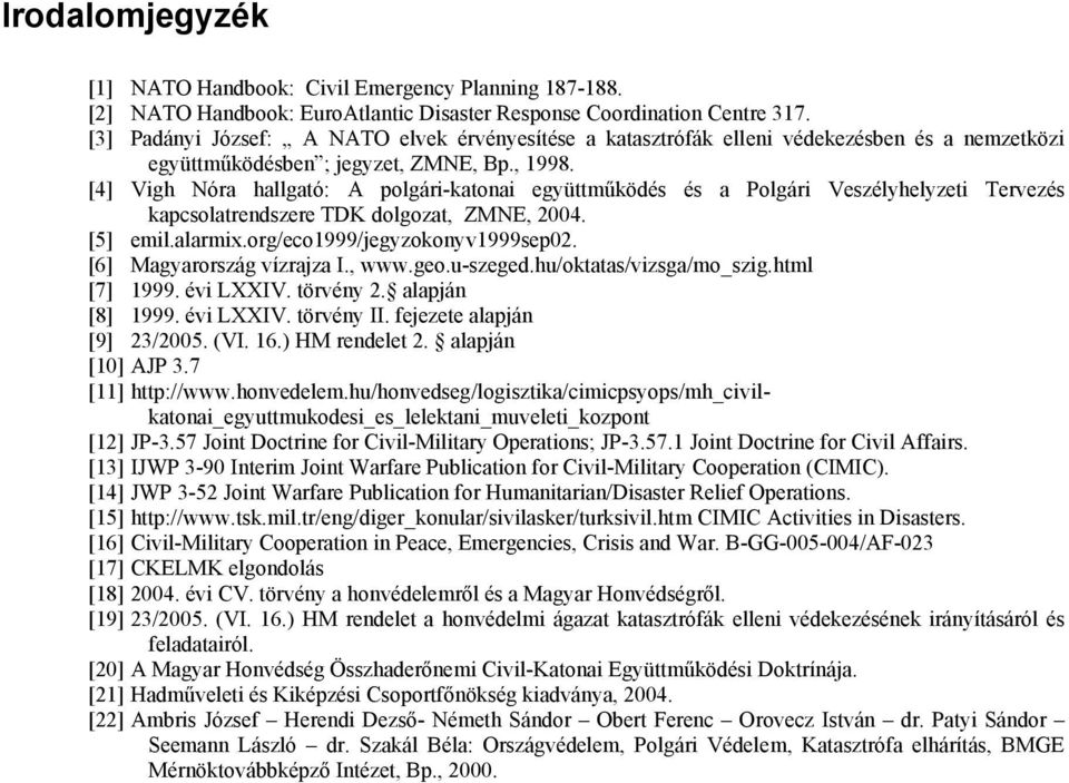 [4] Vigh Nóra hallgató: A polgári-katonai együttműködés és a Polgári Veszélyhelyzeti Tervezés kapcsolatrendszere TDK dolgozat, ZMNE, 2004. [5] emil.alarmix.org/eco1999/jegyzokonyv1999sep02.