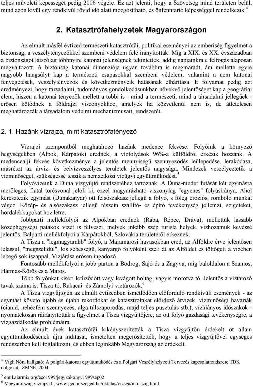 irányították. Míg a XIX. és XX. évszázadban a biztonságot látszólag többnyire katonai jelenségnek tekintették, addig napjainkra e felfogás alaposan megváltozott.