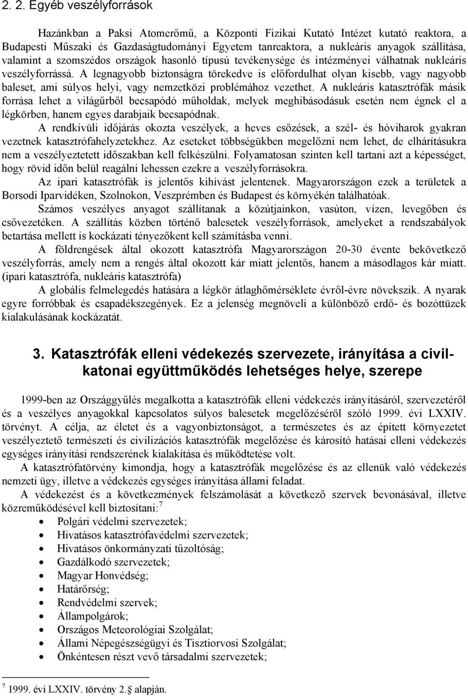 A legnagyobb biztonságra törekedve is előfordulhat olyan kisebb, vagy nagyobb baleset, ami súlyos helyi, vagy nemzetközi problémához vezethet.