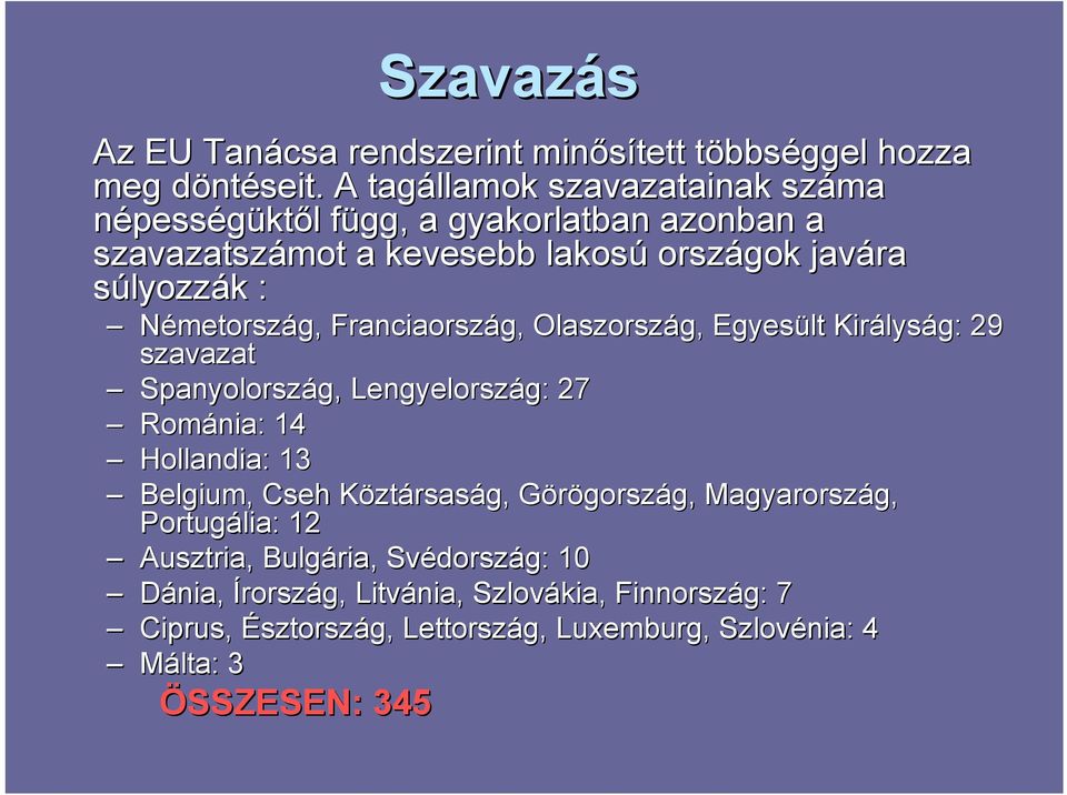 Németország, Franciaország, Olaszország, Egyesült Királys lyság: 29 szavazat Spanyolország, Lengyelország: g: 27 Románia: 14 Hollandia: 13 Belgium, Cseh