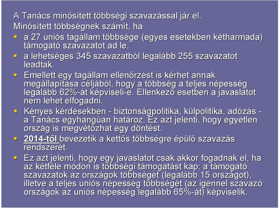 Emellett egy tagállam ellenőrz rzést is kérhet k annak megállap llapítása céljc ljából, l, hogy a többst bbség g a teljes népessn pesség legalább 62%-át t képviselik pviseli-e. e. Ellenkező esetben a javaslatot nem lehet elfogadni.