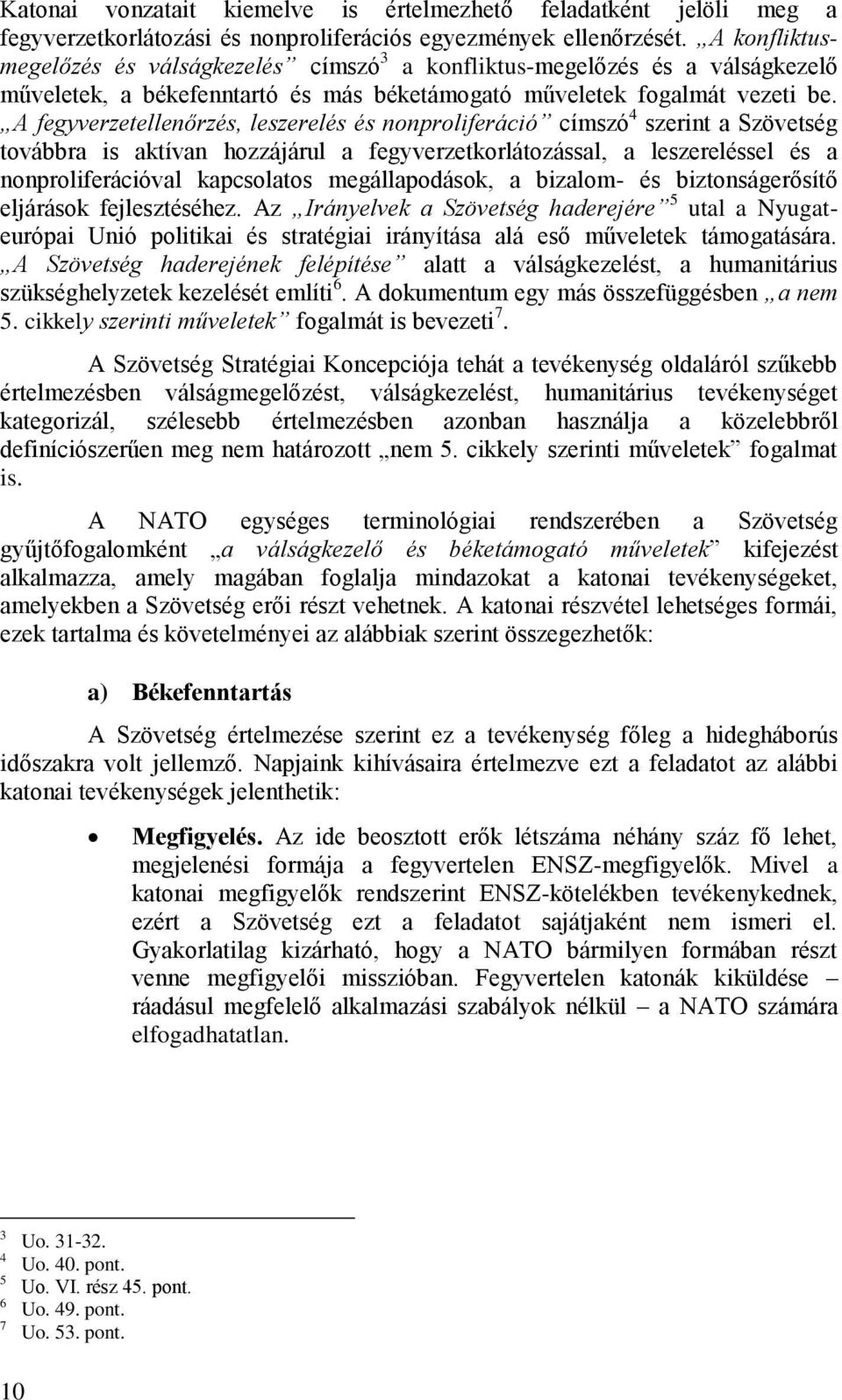 A fegyverzetellenőrzés, leszerelés és nonproliferáció címszó 4 szerint a Szövetség továbbra is aktívan hozzájárul a fegyverzetkorlátozással, a leszereléssel és a nonproliferációval kapcsolatos