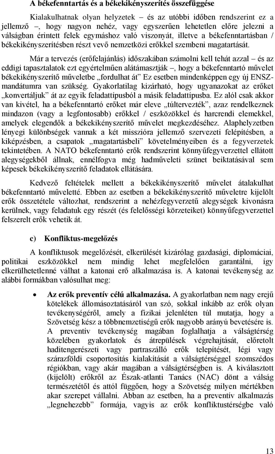 Már a tervezés (erőfelajánlás) időszakában számolni kell tehát azzal és az eddigi tapasztalatok ezt egyértelműen alátámasztják, hogy a békefenntartó művelet békekikényszerítő műveletbe fordulhat át