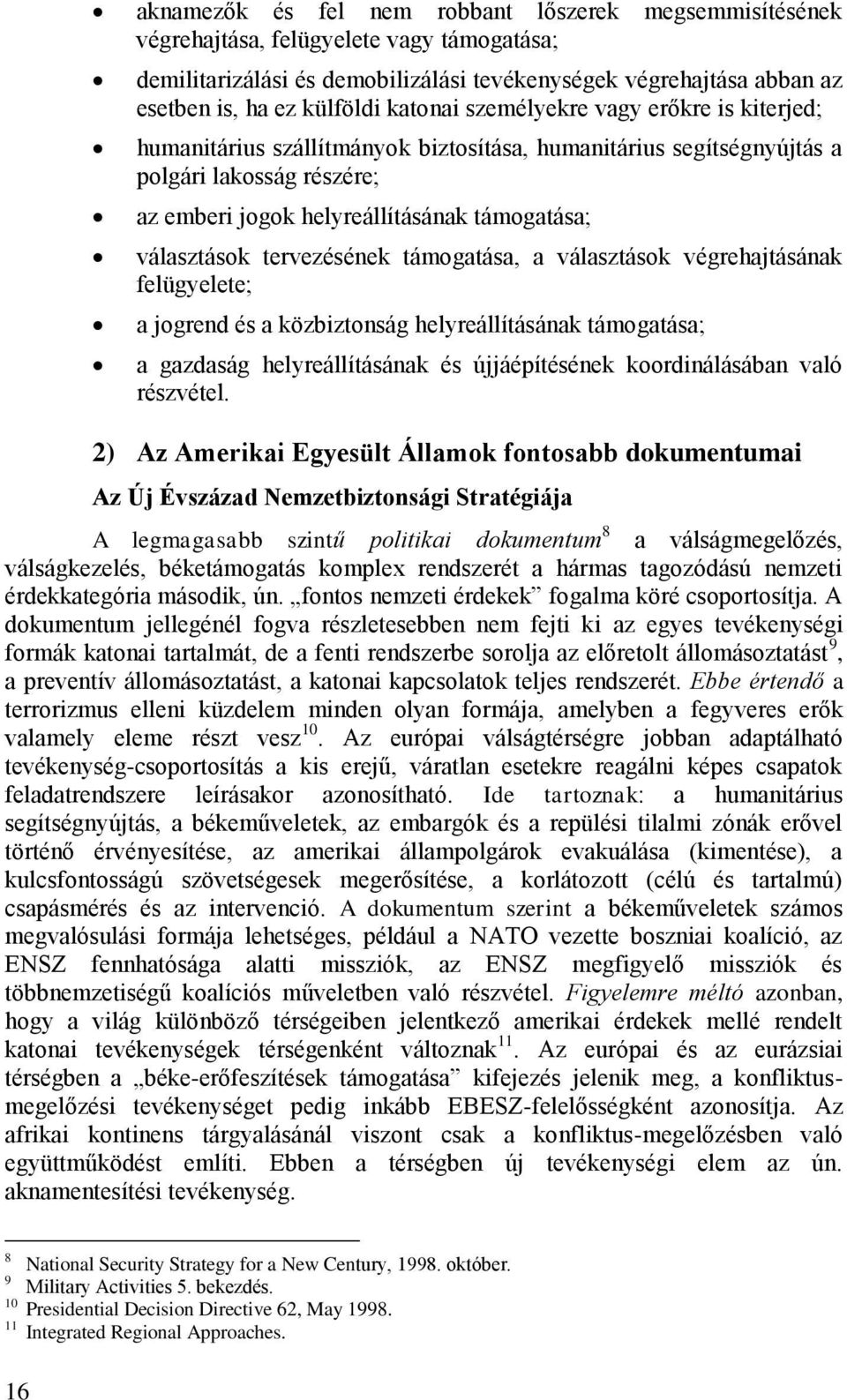 tervezésének támogatása, a választások végrehajtásának felügyelete; a jogrend és a közbiztonság helyreállításának támogatása; a gazdaság helyreállításának és újjáépítésének koordinálásában való