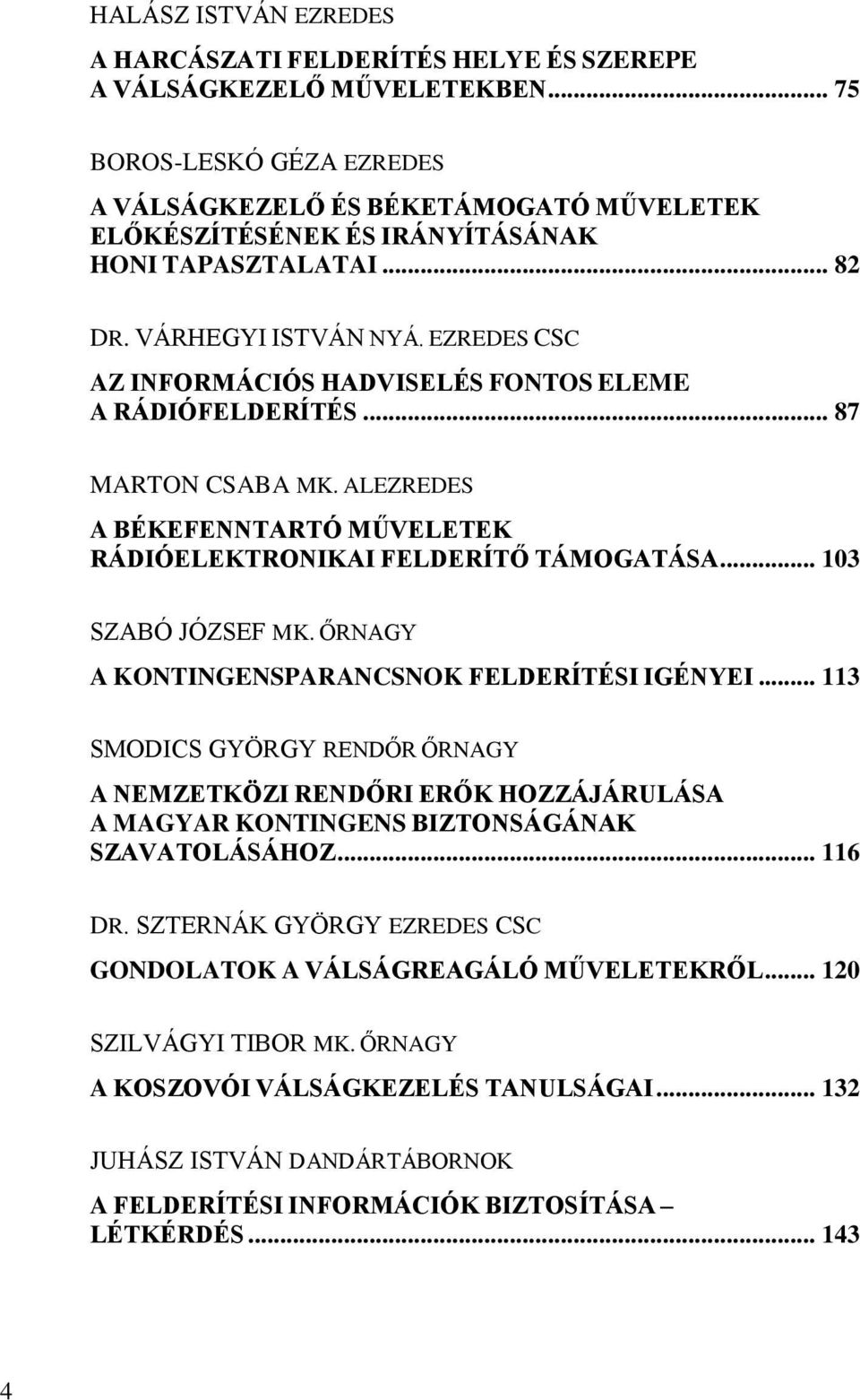 EZREDES CSC AZ INFORMÁCIÓS HADVISELÉS FONTOS ELEME A RÁDIÓFELDERÍTÉS... 87 MARTON CSABA MK. ALEZREDES A BÉKEFENNTARTÓ MŰVELETEK RÁDIÓELEKTRONIKAI FELDERÍTŐ TÁMOGATÁSA... 103 SZABÓ JÓZSEF MK.