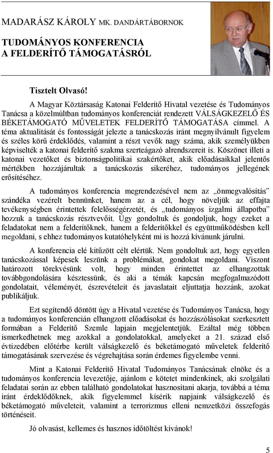 A téma aktualitását és fontosságát jelezte a tanácskozás iránt megnyilvánult figyelem és széles körű érdeklődés, valamint a részt vevők nagy száma, akik személyükben képviselték a katonai felderítő