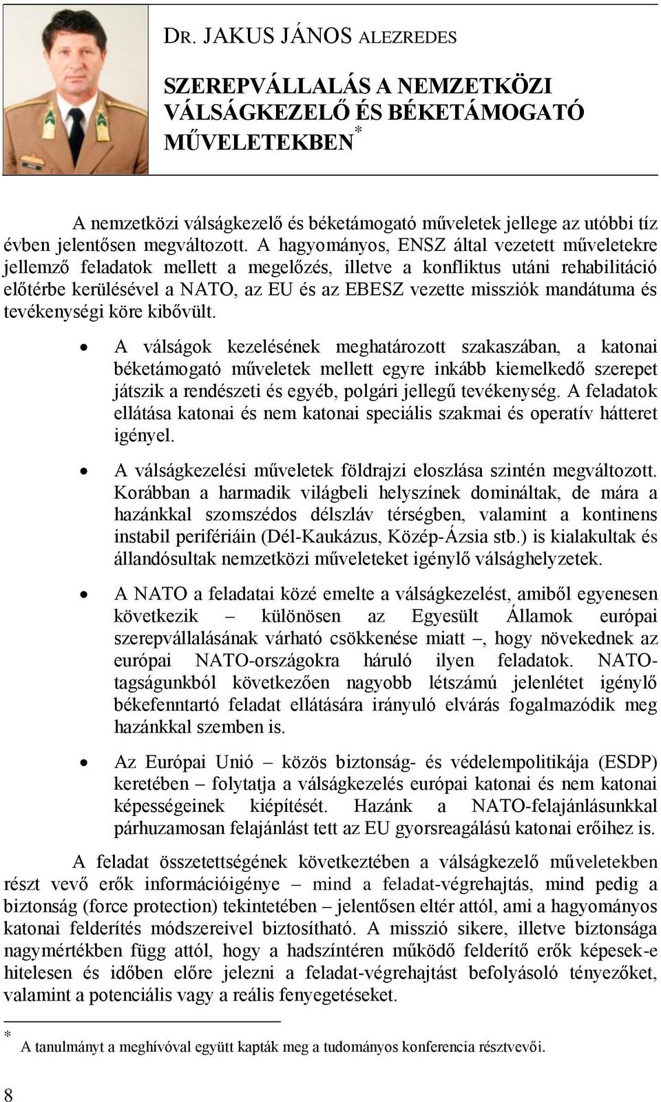 A hagyományos, ENSZ által vezetett műveletekre jellemző feladatok mellett a megelőzés, illetve a konfliktus utáni rehabilitáció előtérbe kerülésével a NATO, az EU és az EBESZ vezette missziók