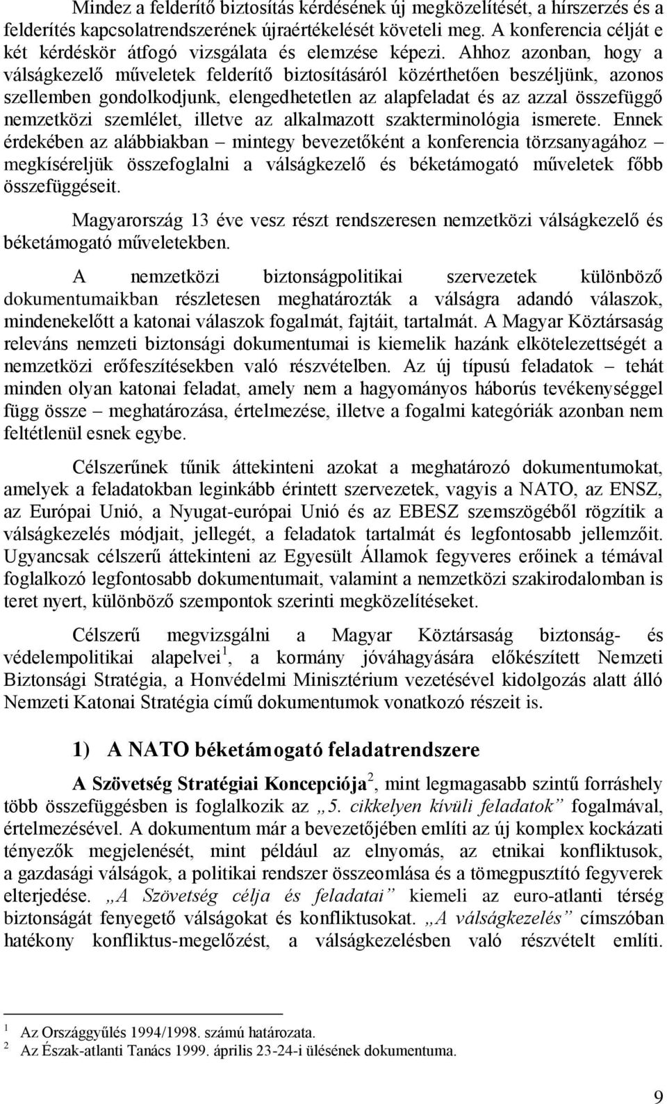 Ahhoz azonban, hogy a válságkezelő műveletek felderítő biztosításáról közérthetően beszéljünk, azonos szellemben gondolkodjunk, elengedhetetlen az alapfeladat és az azzal összefüggő nemzetközi