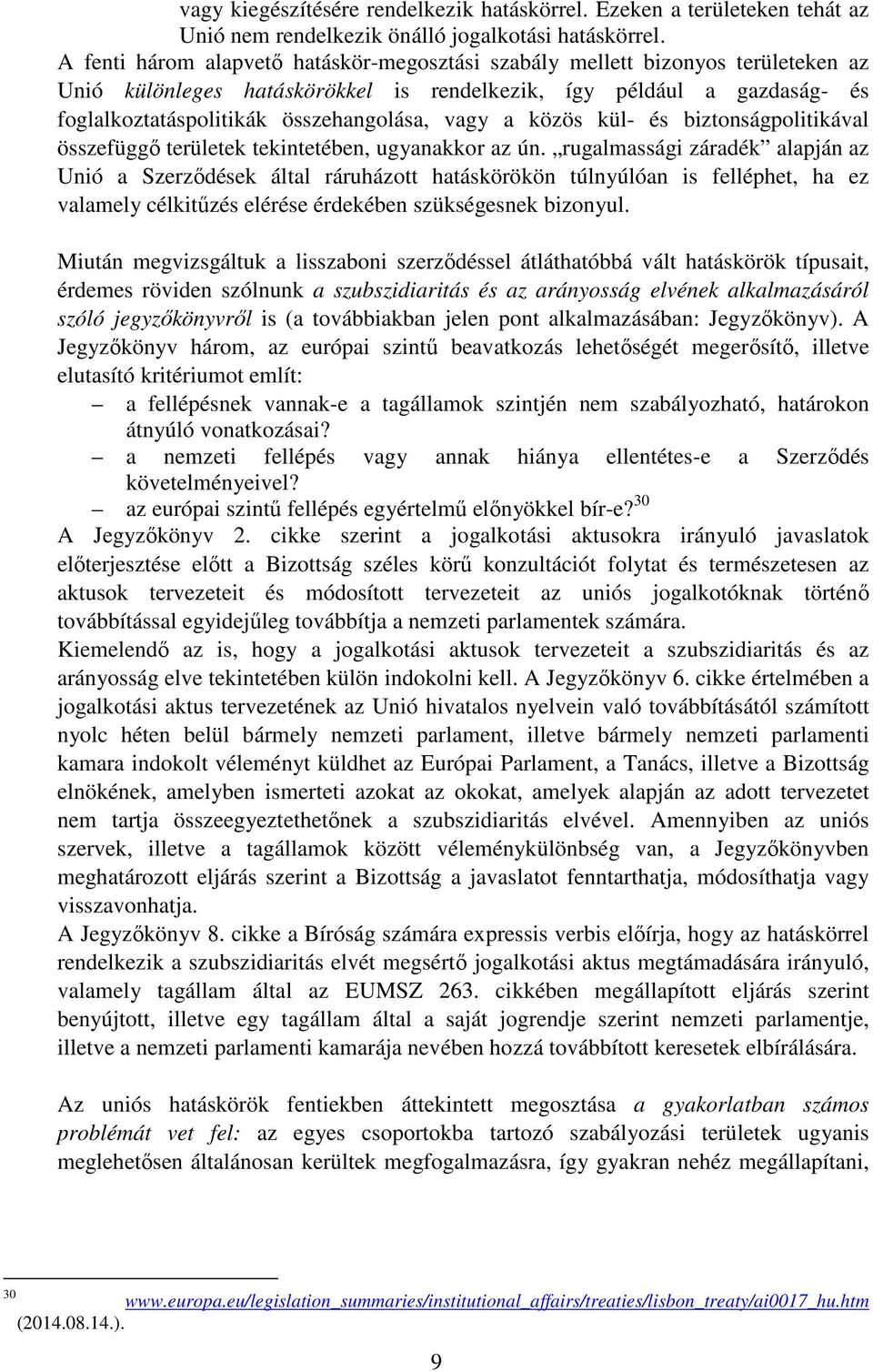 vagy a közös kül- és biztonságpolitikával összefüggő területek tekintetében, ugyanakkor az ún.