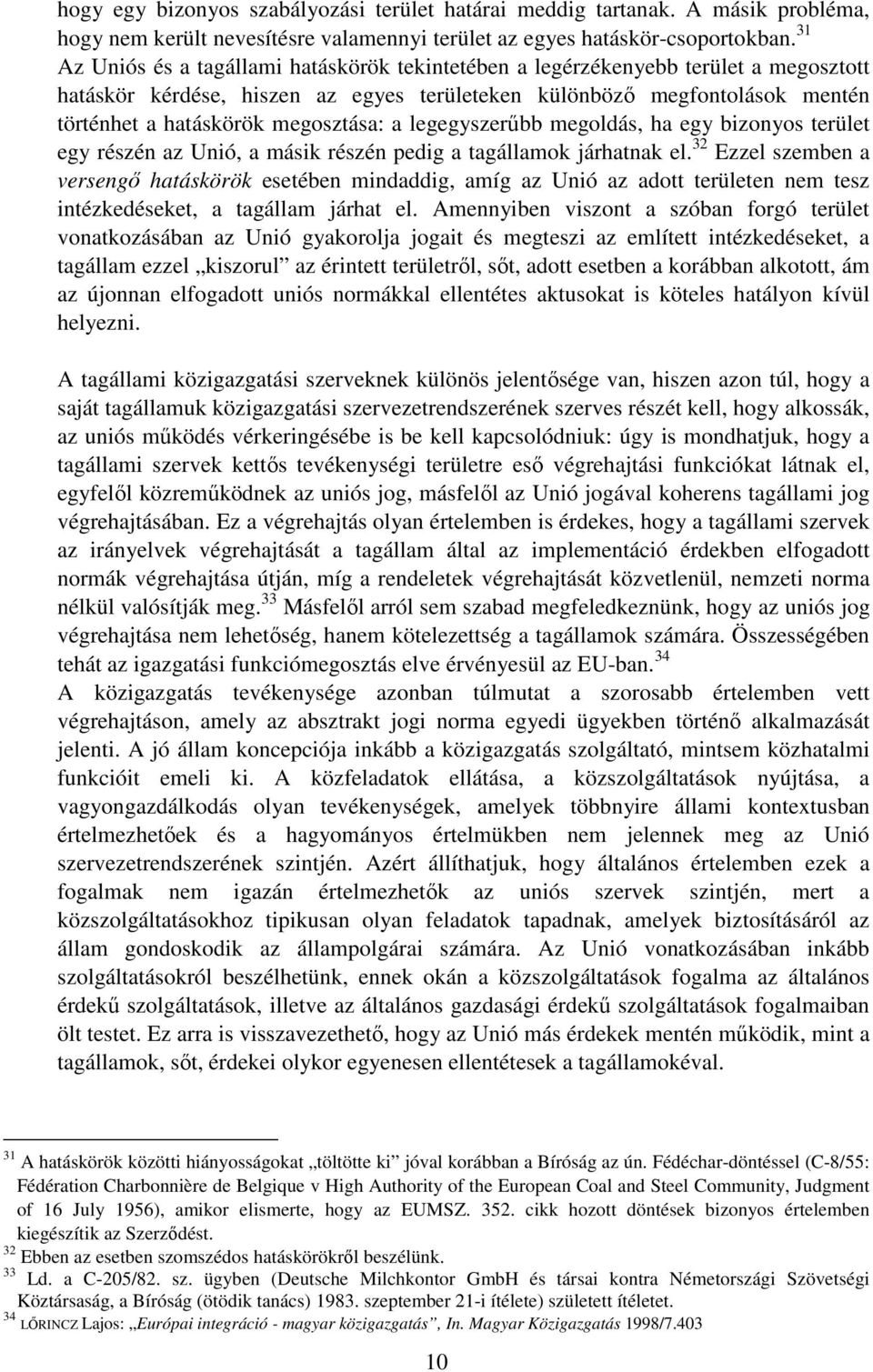 megosztása: a legegyszerűbb megoldás, ha egy bizonyos terület egy részén az Unió, a másik részén pedig a tagállamok járhatnak el.