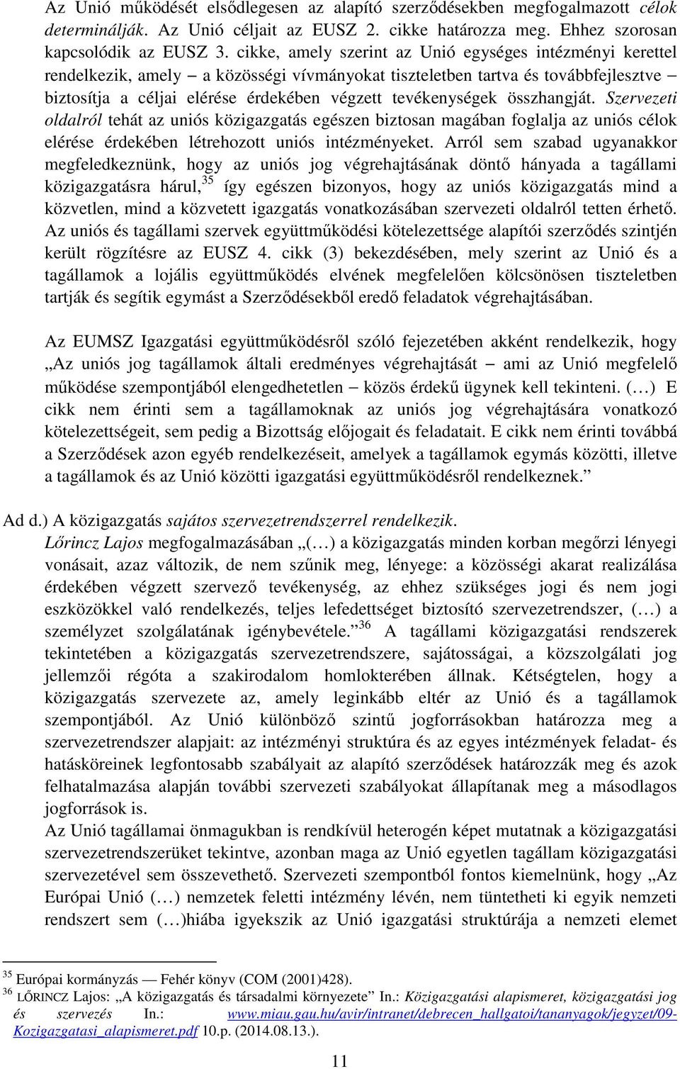 tevékenységek összhangját. Szervezeti oldalról tehát az uniós közigazgatás egészen biztosan magában foglalja az uniós célok elérése érdekében létrehozott uniós intézményeket.