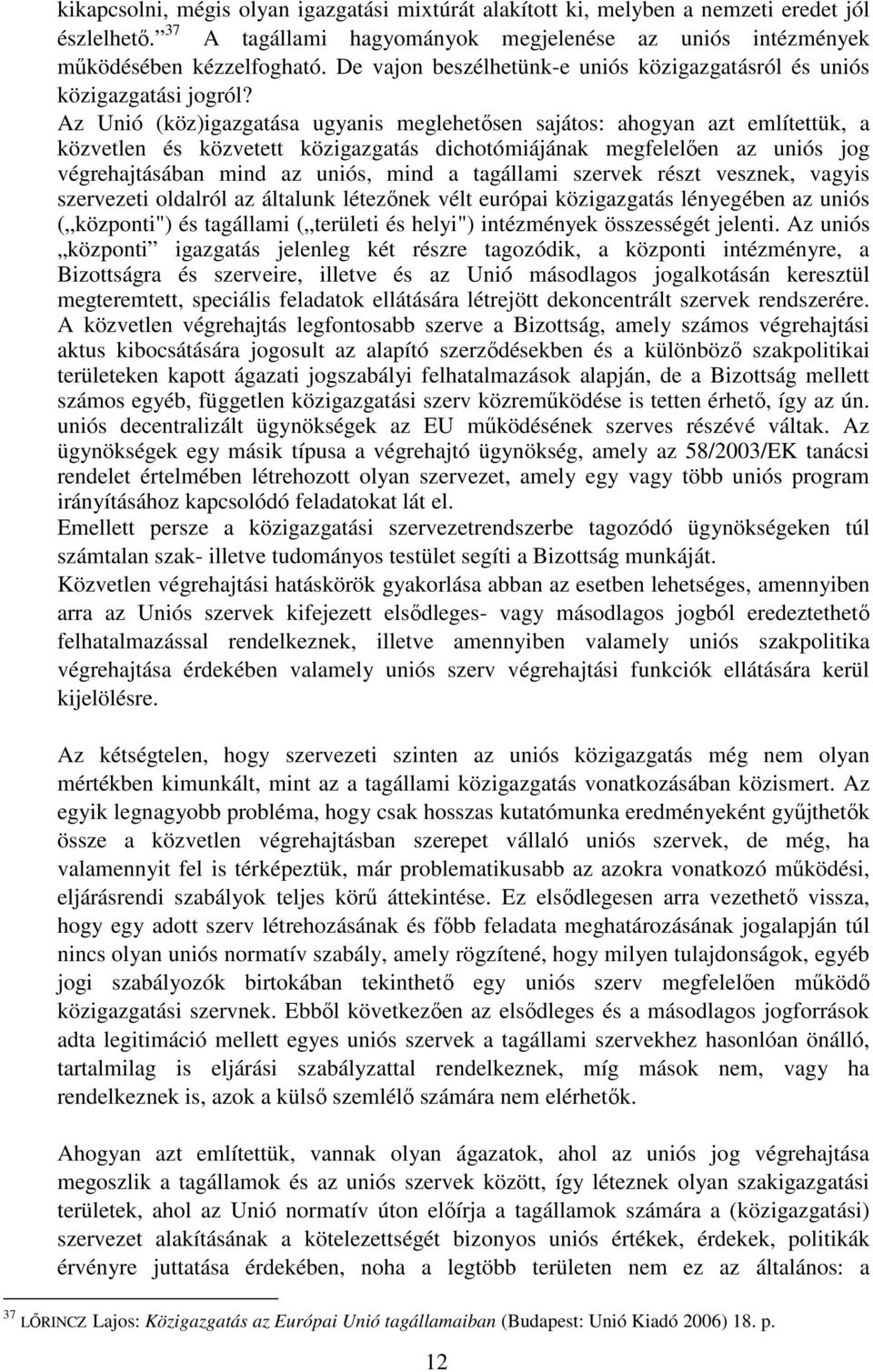 Az Unió (köz)igazgatása ugyanis meglehetősen sajátos: ahogyan azt említettük, a közvetlen és közvetett közigazgatás dichotómiájának megfelelően az uniós jog végrehajtásában mind az uniós, mind a