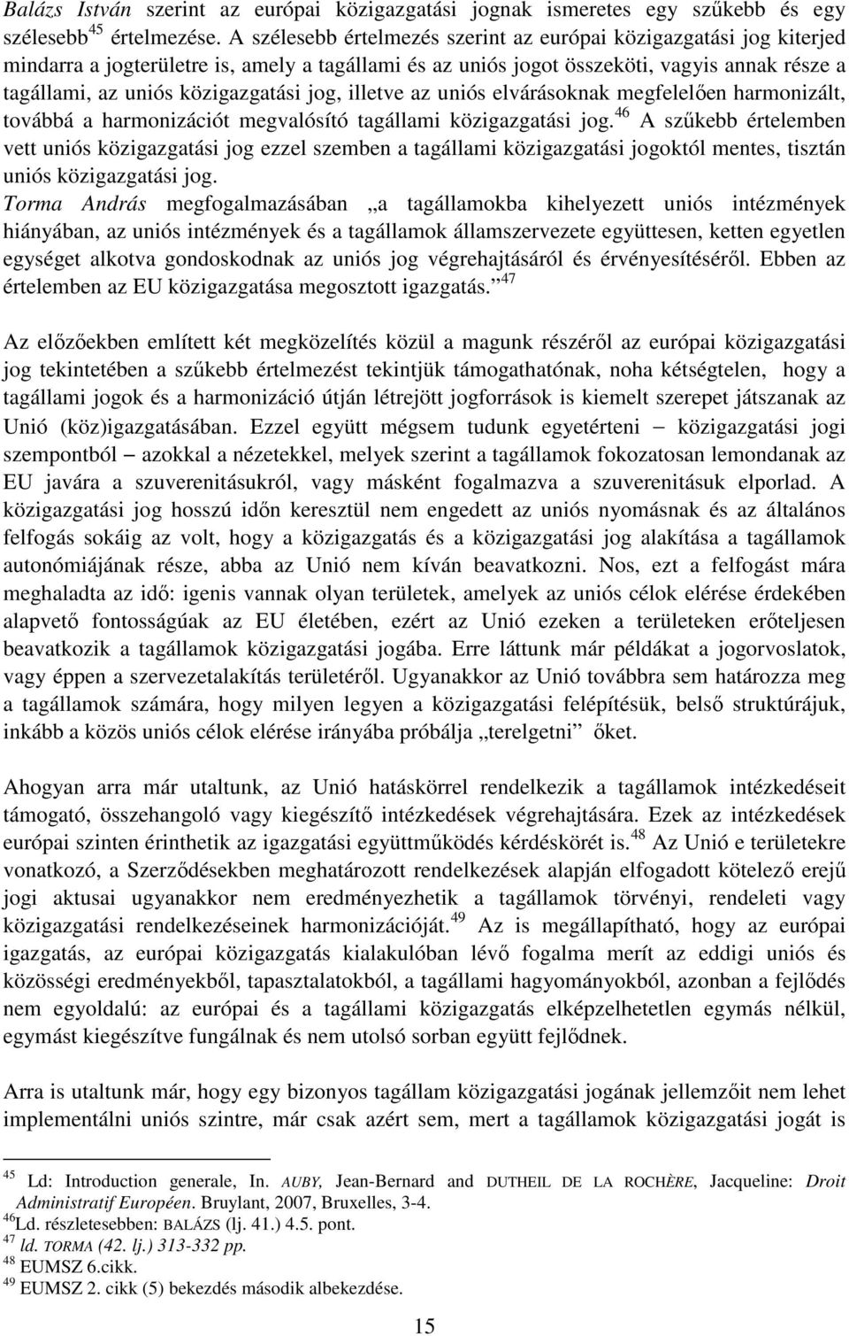 jog, illetve az uniós elvárásoknak megfelelően harmonizált, továbbá a harmonizációt megvalósító tagállami közigazgatási jog.