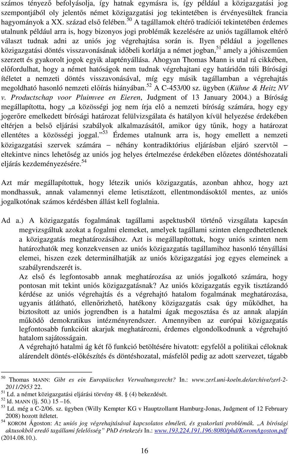 50 A tagállamok eltérő tradíciói tekintetében érdemes utalnunk például arra is, hogy bizonyos jogi problémák kezelésére az uniós tagállamok eltérő választ tudnak adni az uniós jog végrehajtása során