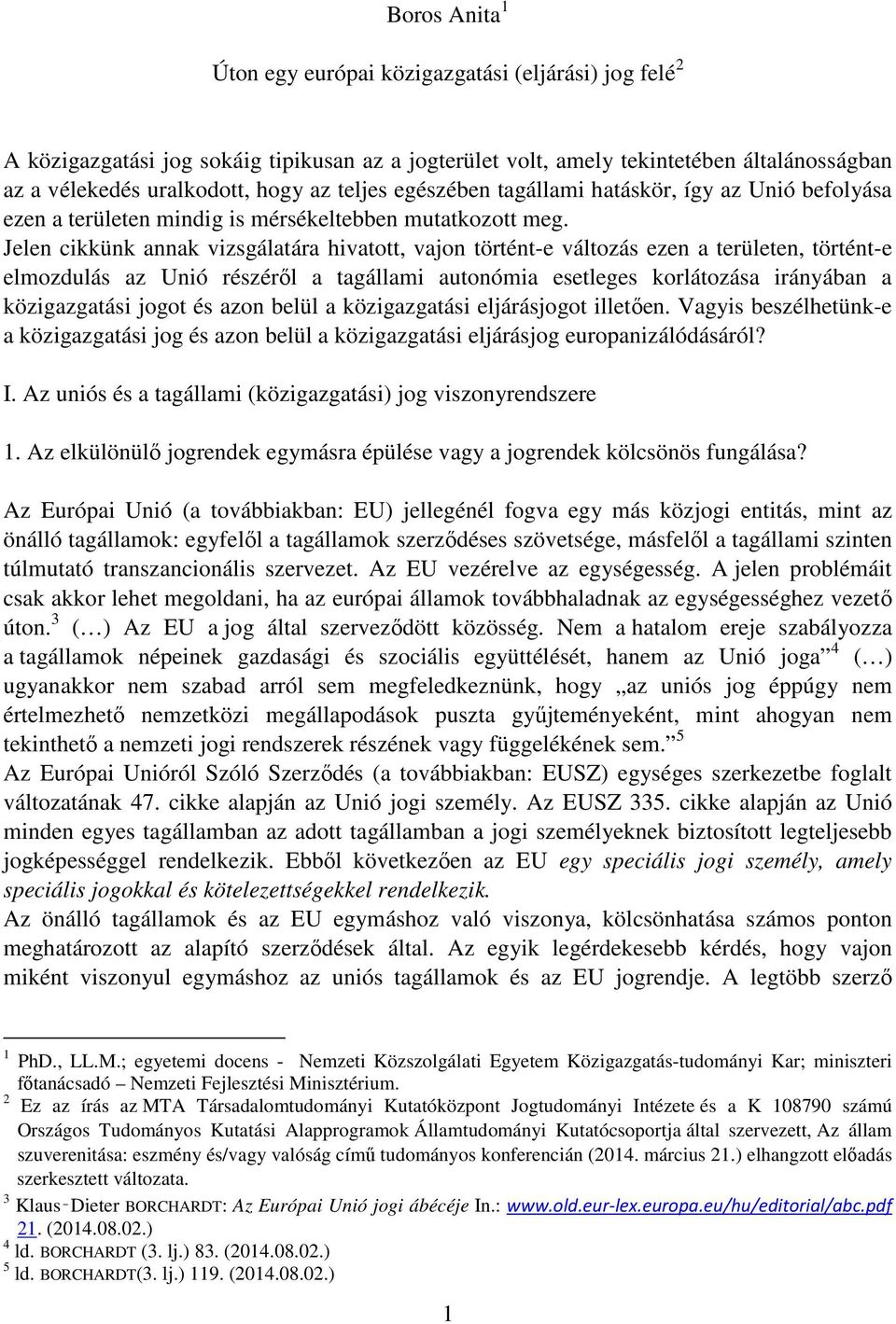 Jelen cikkünk annak vizsgálatára hivatott, vajon történt-e változás ezen a területen, történt-e elmozdulás az Unió részéről a tagállami autonómia esetleges korlátozása irányában a közigazgatási jogot