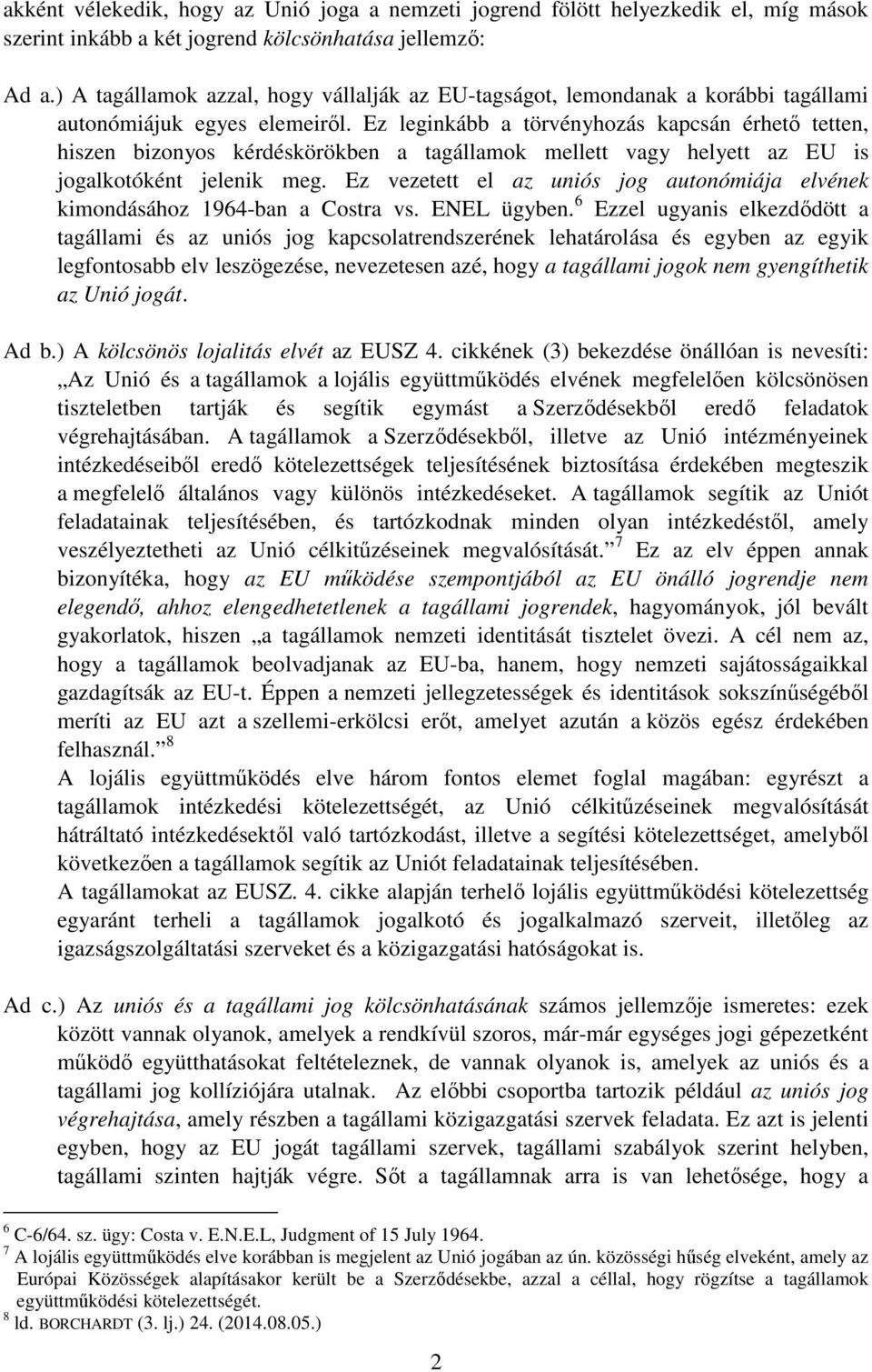 Ez leginkább a törvényhozás kapcsán érhető tetten, hiszen bizonyos kérdéskörökben a tagállamok mellett vagy helyett az EU is jogalkotóként jelenik meg.