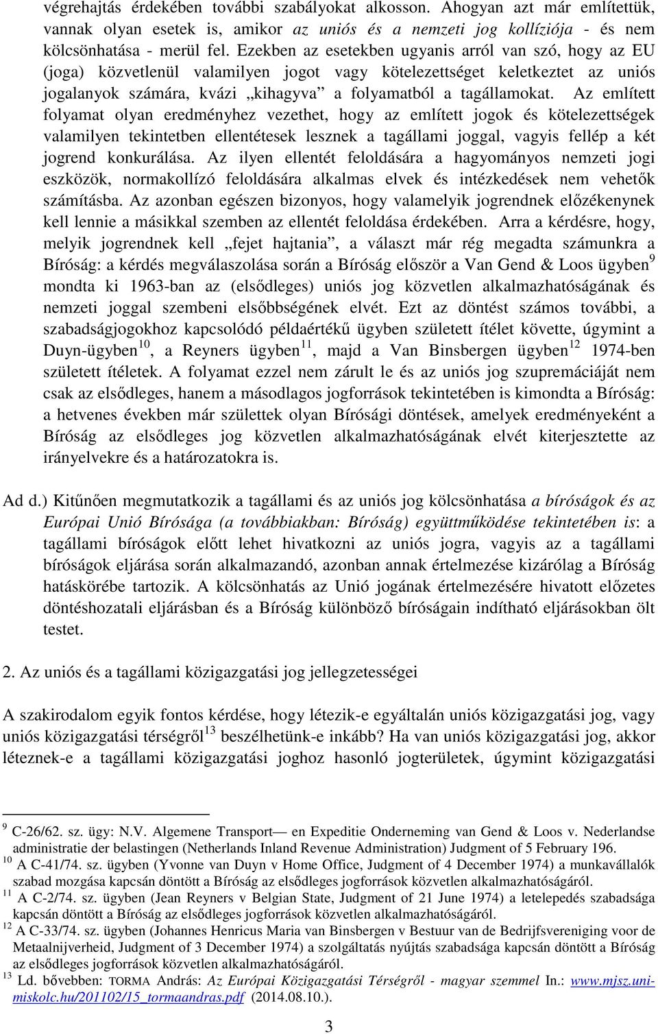 Az említett folyamat olyan eredményhez vezethet, hogy az említett jogok és kötelezettségek valamilyen tekintetben ellentétesek lesznek a tagállami joggal, vagyis fellép a két jogrend konkurálása.