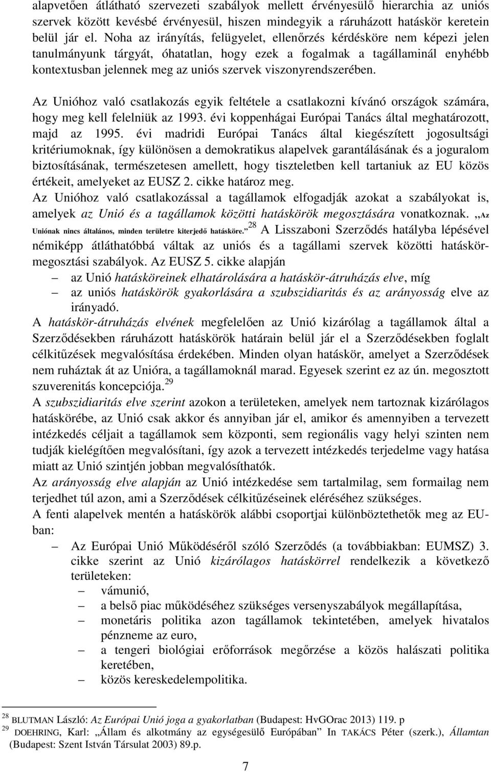 viszonyrendszerében. Az Unióhoz való csatlakozás egyik feltétele a csatlakozni kívánó országok számára, hogy meg kell felelniük az 1993.