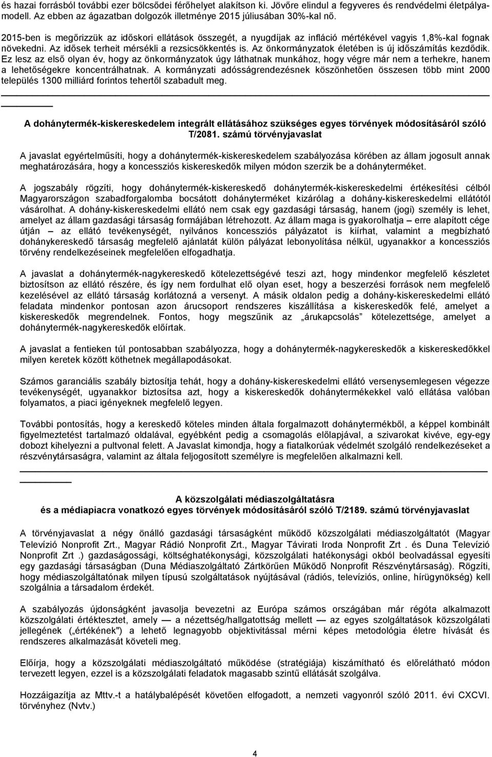 Az önkormányzatok életében is új időszámítás kezdődik. Ez lesz az első olyan év, hogy az önkormányzatok úgy láthatnak munkához, hogy végre már nem a terhekre, hanem a lehetőségekre koncentrálhatnak.