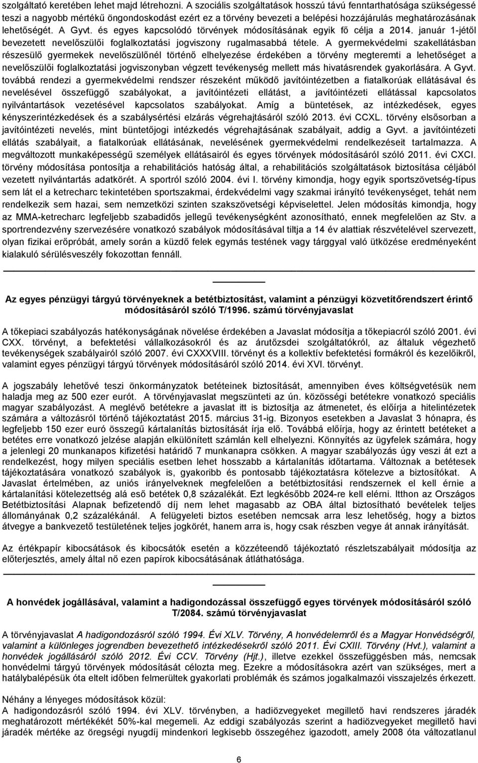 és egyes kapcsolódó törvények módosításának egyik fő célja a 2014. január 1-jétől bevezetett nevelőszülői foglalkoztatási jogviszony rugalmasabbá tétele.