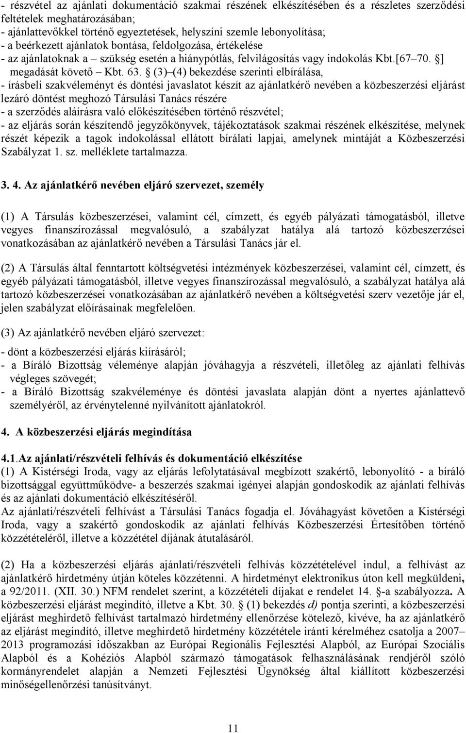 (3) (4) bekezdése szerinti elbírálása, - írásbeli szakvéleményt és döntési javaslatot készít az ajánlatkérő nevében a közbeszerzési eljárást lezáró döntést meghozó Társulási Tanács részére - a