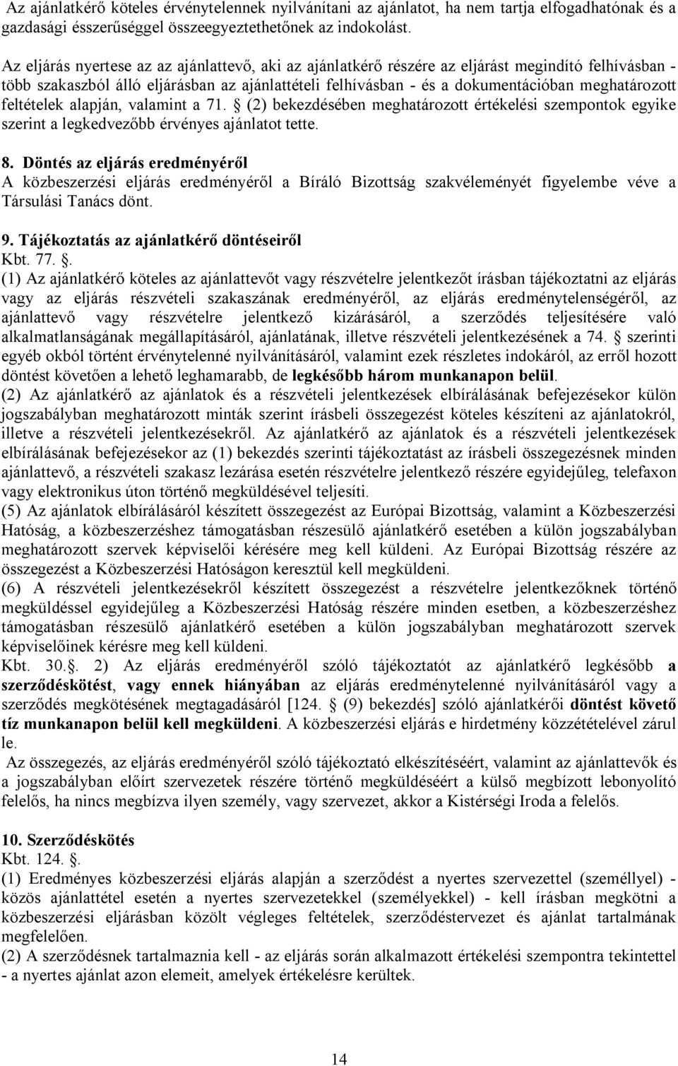 feltételek alapján, valamint a 71. (2) bekezdésében meghatározott értékelési szempontok egyike szerint a legkedvezőbb érvényes ajánlatot tette. 8.