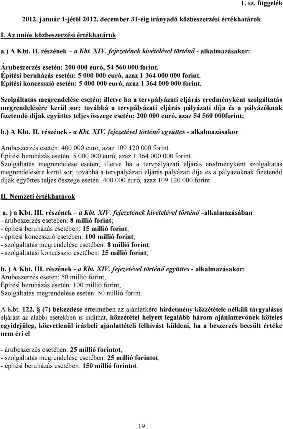 Építési koncesszió esetén: 5 000 000 euró, azaz 1 364 000 000 forint. 1. sz.