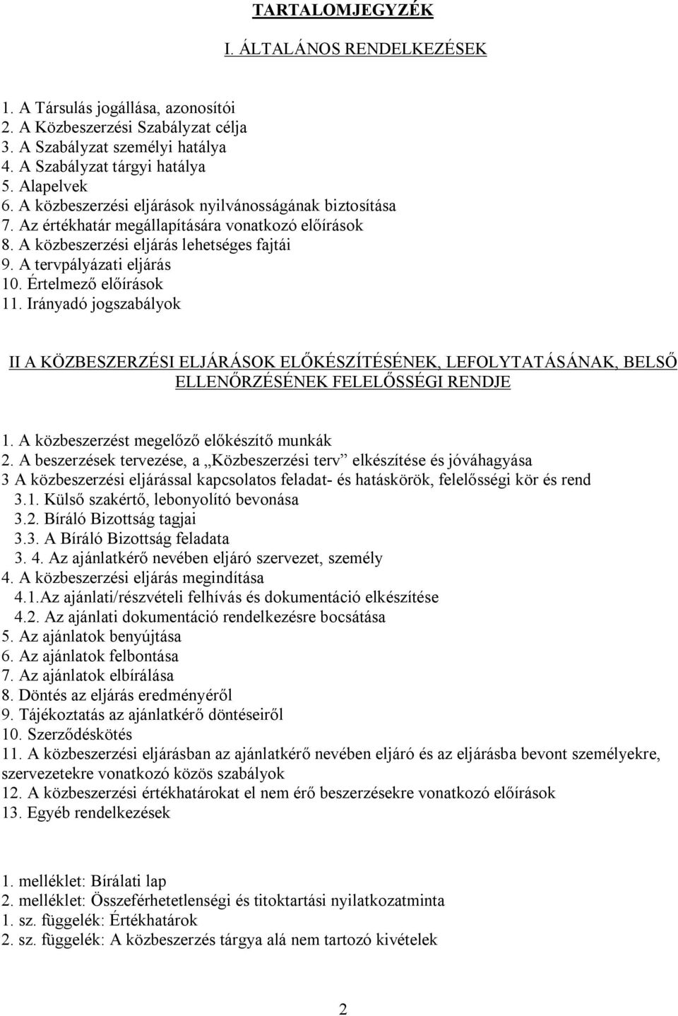 Értelmező előírások 11. Irányadó jogszabályok II A KÖZBESZERZÉSI ELJÁRÁSOK ELŐKÉSZÍTÉSÉNEK, LEFOLYTATÁSÁNAK, BELSŐ ELLENŐRZÉSÉNEK FELELŐSSÉGI RENDJE 1. A közbeszerzést megelőző előkészítő munkák 2.