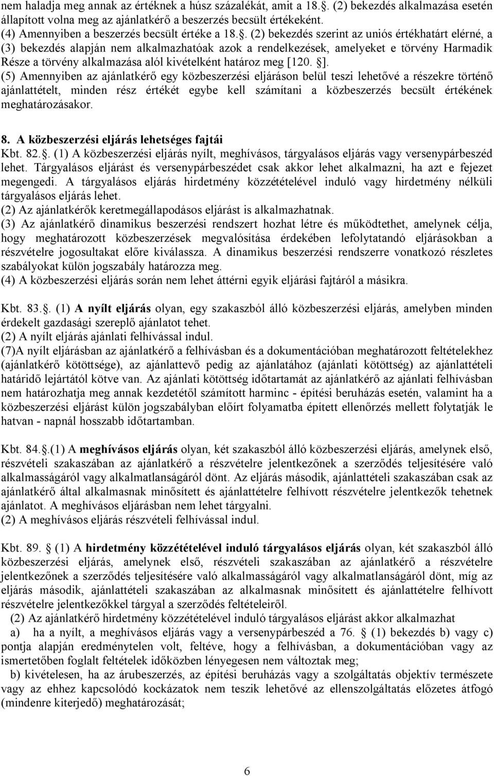 . (2) bekezdés szerint az uniós értékhatárt elérné, a (3) bekezdés alapján nem alkalmazhatóak azok a rendelkezések, amelyeket e törvény Harmadik Része a törvény alkalmazása alól kivételként határoz