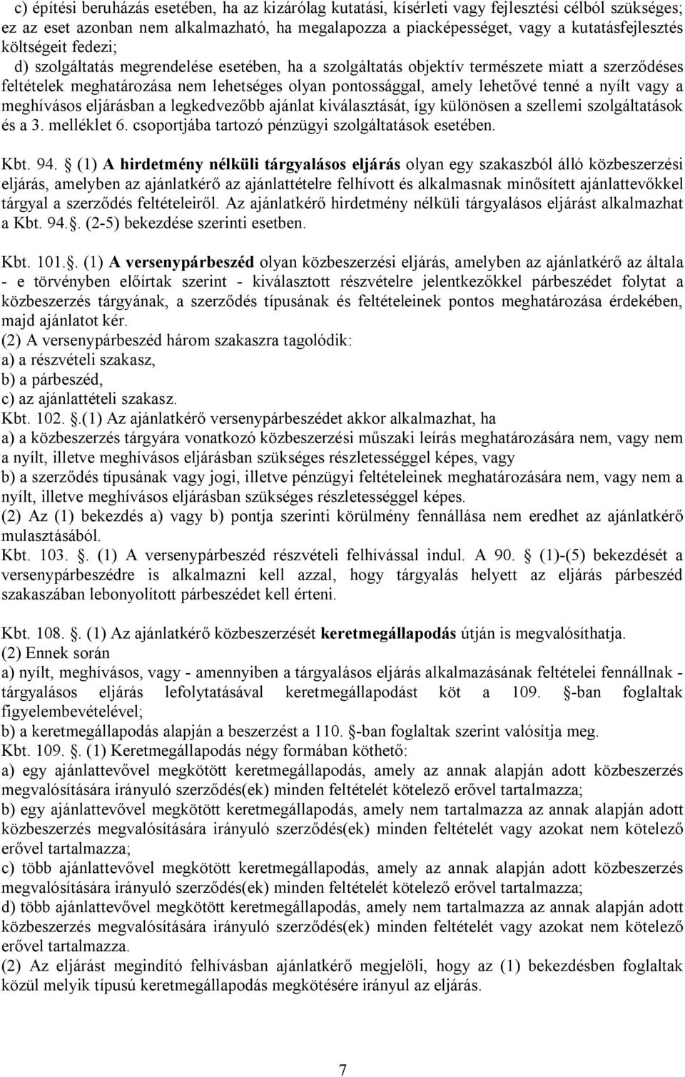 nyílt vagy a meghívásos eljárásban a legkedvezőbb ajánlat kiválasztását, így különösen a szellemi szolgáltatások és a 3. melléklet 6. csoportjába tartozó pénzügyi szolgáltatások esetében. Kbt. 94.