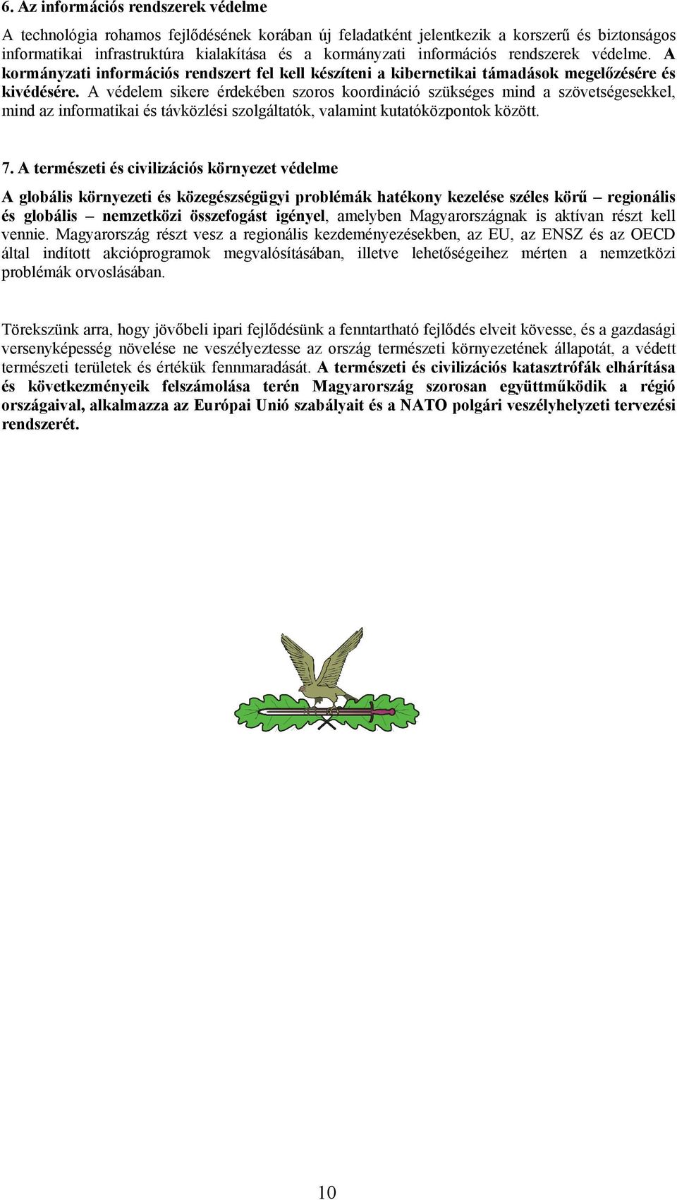 A védelem sikere érdekében szoros koordináció szükséges mind a szövetségesekkel, mind az informatikai és távközlési szolgáltatók, valamint kutatóközpontok között. 7.