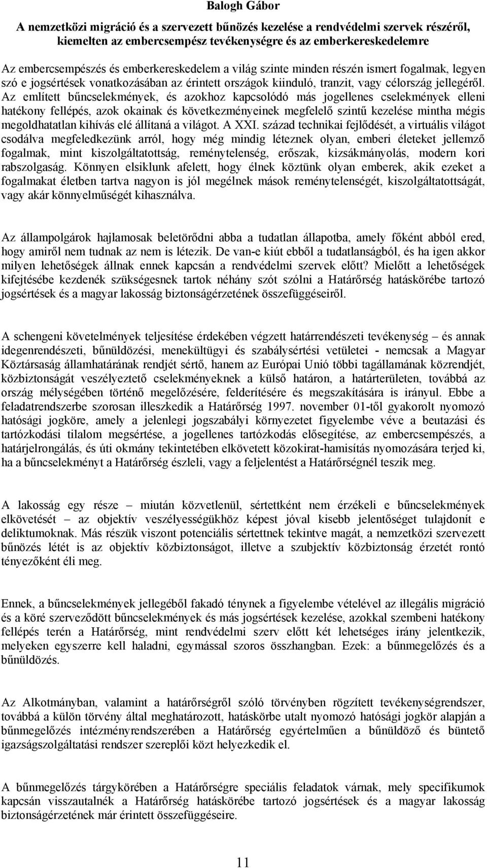 Az említett bűncselekmények, és azokhoz kapcsolódó más jogellenes cselekmények elleni hatékony fellépés, azok okainak és következményeinek megfelelő szintű kezelése mintha mégis megoldhatatlan