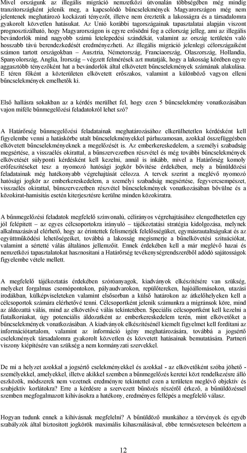 Az Unió korábbi tagországainak tapasztalatai alapján viszont prognosztizálható, hogy Magyarországon is egyre erősödni fog a célország jelleg, ami az illegális bevándorlók mind nagyobb számú