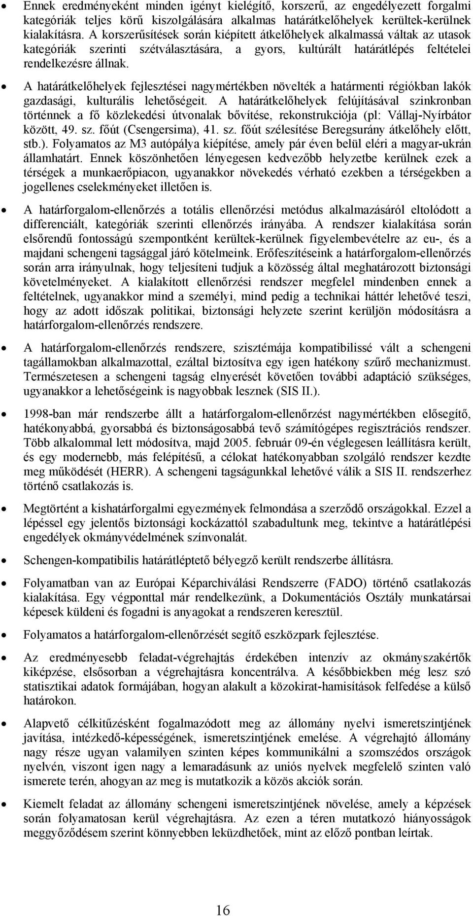 A határátkelőhelyek fejlesztései nagymértékben növelték a határmenti régiókban lakók gazdasági, kulturális lehetőségeit.