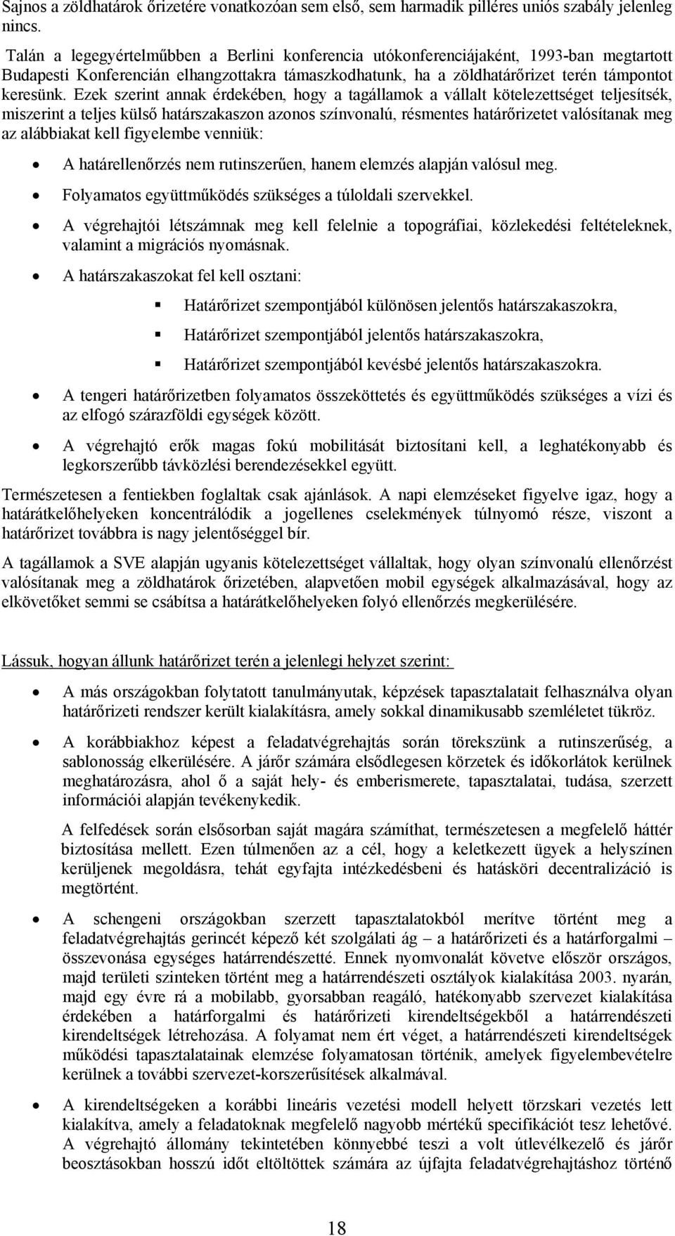 Ezek szerint annak érdekében, hogy a tagállamok a vállalt kötelezettséget teljesítsék, miszerint a teljes külső határszakaszon azonos színvonalú, résmentes határőrizetet valósítanak meg az alábbiakat