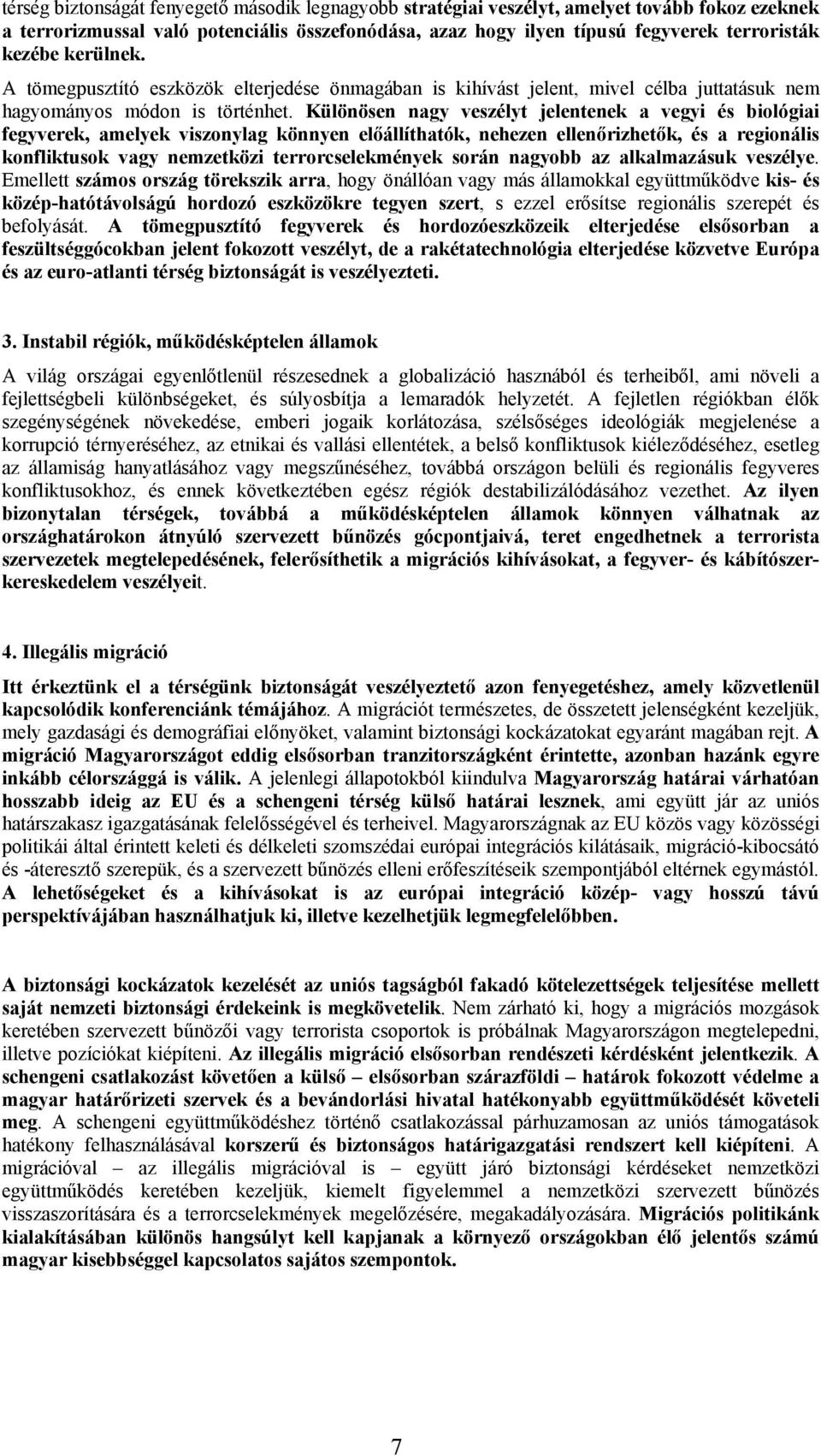 Különösen nagy veszélyt jelentenek a vegyi és biológiai fegyverek, amelyek viszonylag könnyen előállíthatók, nehezen ellenőrizhetők, és a regionális konfliktusok vagy nemzetközi terrorcselekmények