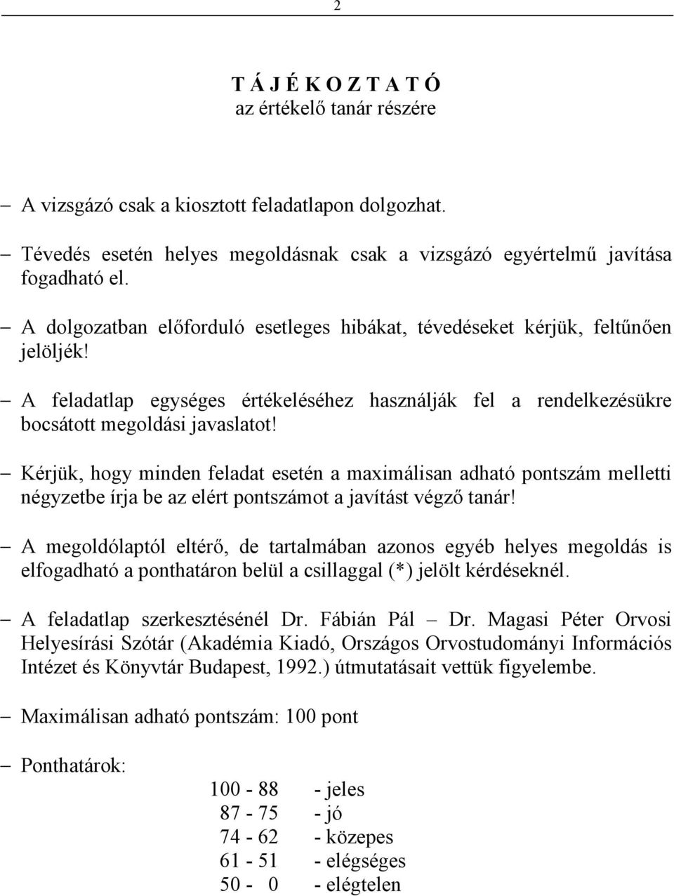 Kérjük, hogy minden feladat esetén a maximálisan adható pontszám melletti négyzetbe írja be az elért pontszámot a javítást végzı tanár!