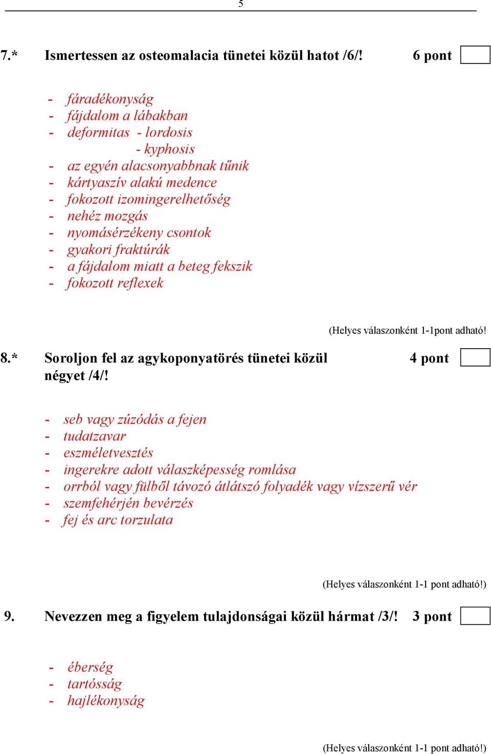 nyomásérzékeny csontok - gyakori fraktúrák - a fájdalom miatt a beteg fekszik - fokozott reflexek (Helyes válaszonként 1-1pont adható! 8.