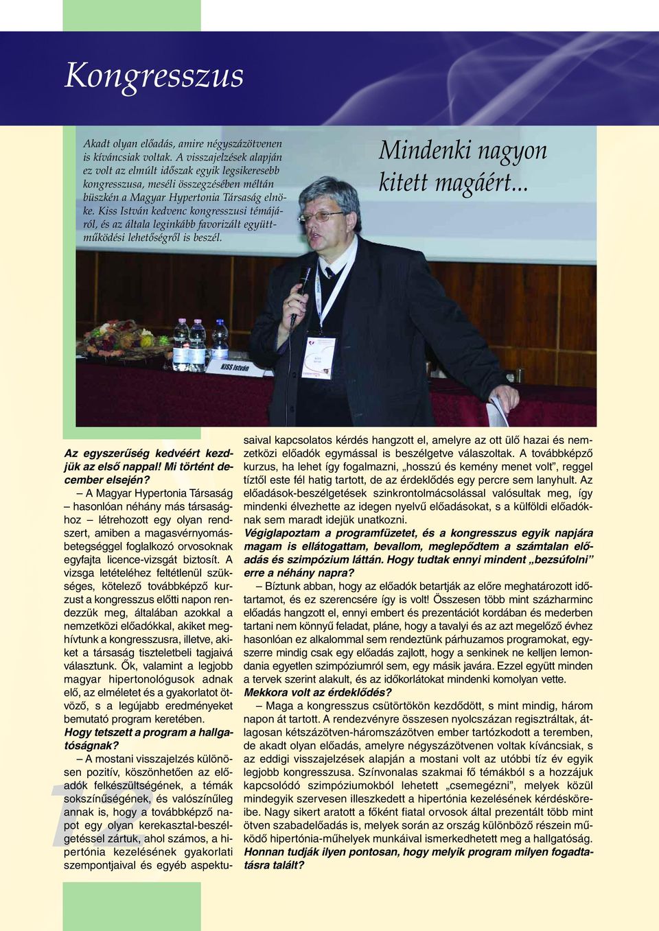 Kiss István kedvenc kongresszusi témájáról, és az általa leginkább favorizált együttmûködési lehetôségrôl is beszél. Mindenki nagyon kitett magáért... Az egyszerûség kedvéért kezdjük az elsô nappal!