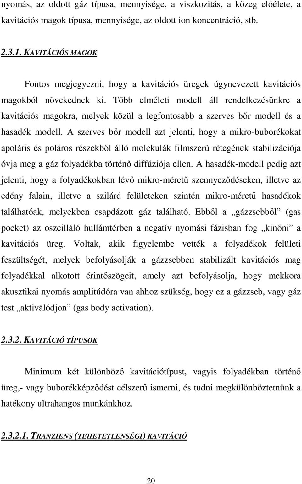 Több elméleti modell áll rendelkezésünkre a kavitációs magokra, melyek közül a legfontosabb a szerves bır modell és a hasadék modell.