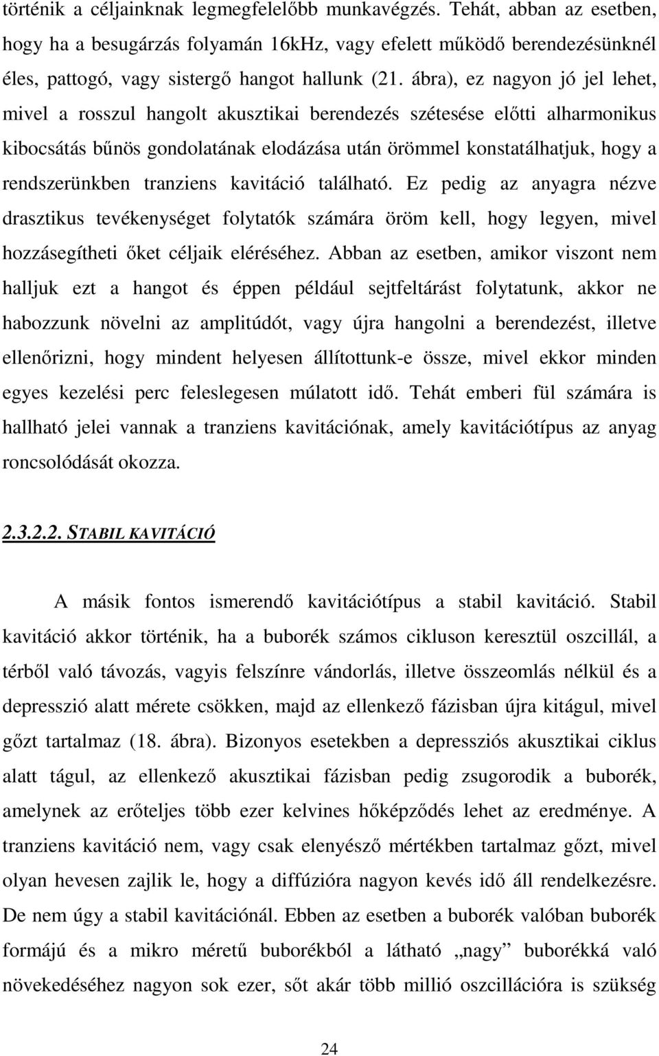 tranziens kavitáció található. Ez pedig az anyagra nézve drasztikus tevékenységet folytatók számára öröm kell, hogy legyen, mivel hozzásegítheti ıket céljaik eléréséhez.