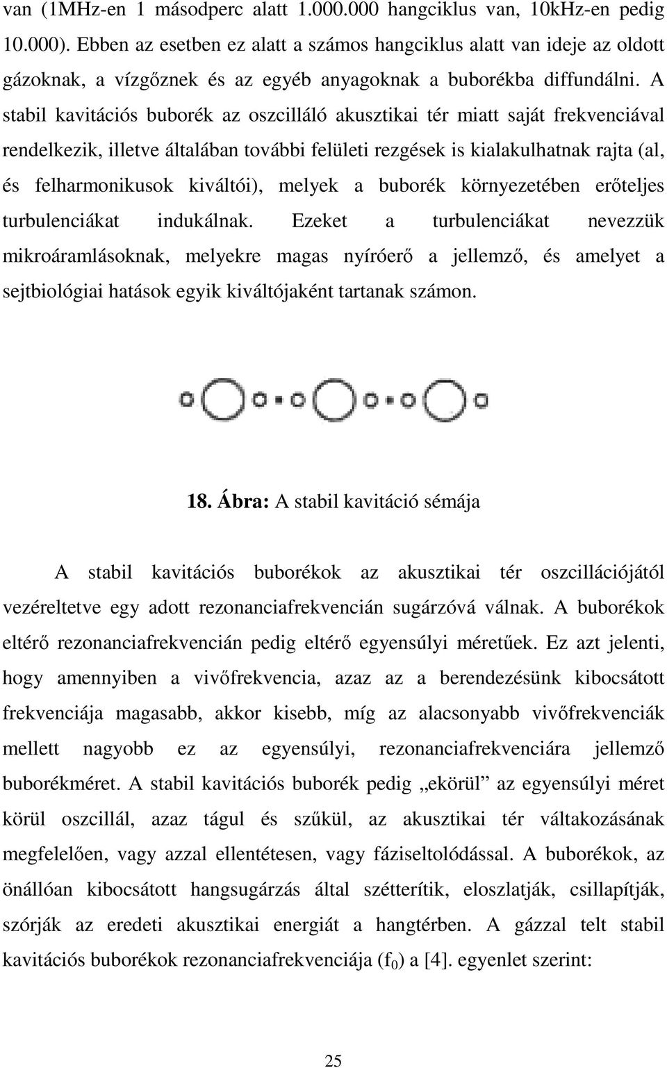A stabil kavitációs buborék az oszcilláló akusztikai tér miatt saját frekvenciával rendelkezik, illetve általában további felületi rezgések is kialakulhatnak rajta (al, és felharmonikusok kiváltói),