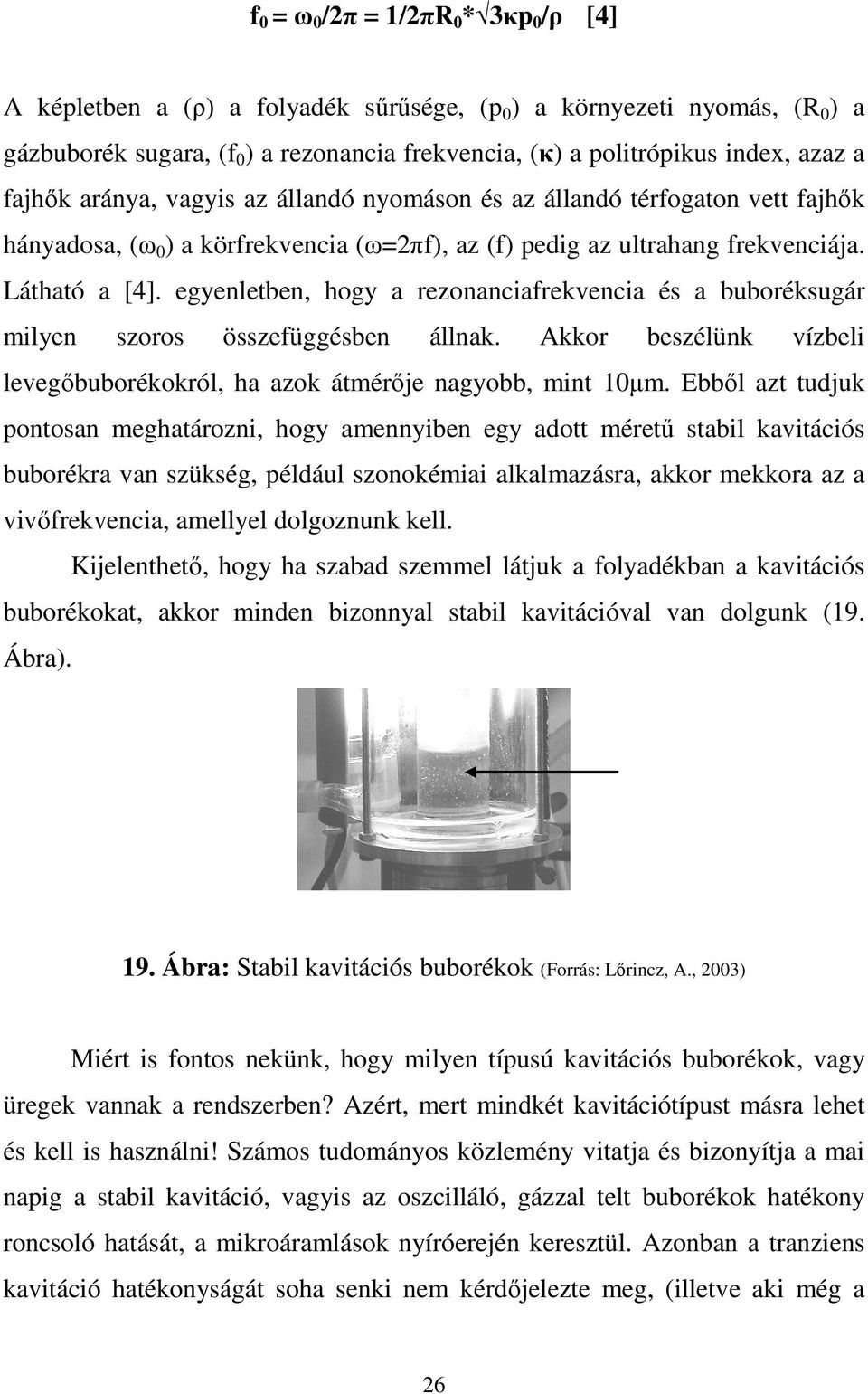 egyenletben, hogy a rezonanciafrekvencia és a buboréksugár milyen szoros összefüggésben állnak. Akkor beszélünk vízbeli levegıbuborékokról, ha azok átmérıje nagyobb, mint 10 m.