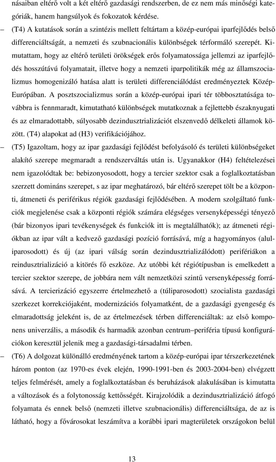 Kimutattam, hogy az eltérı területi örökségek erıs folyamatossága jellemzi az iparfejlıdés hosszútávú folyamatait, illetve hogy a nemzeti iparpolitikák még az államszocializmus homogenizáló hatása